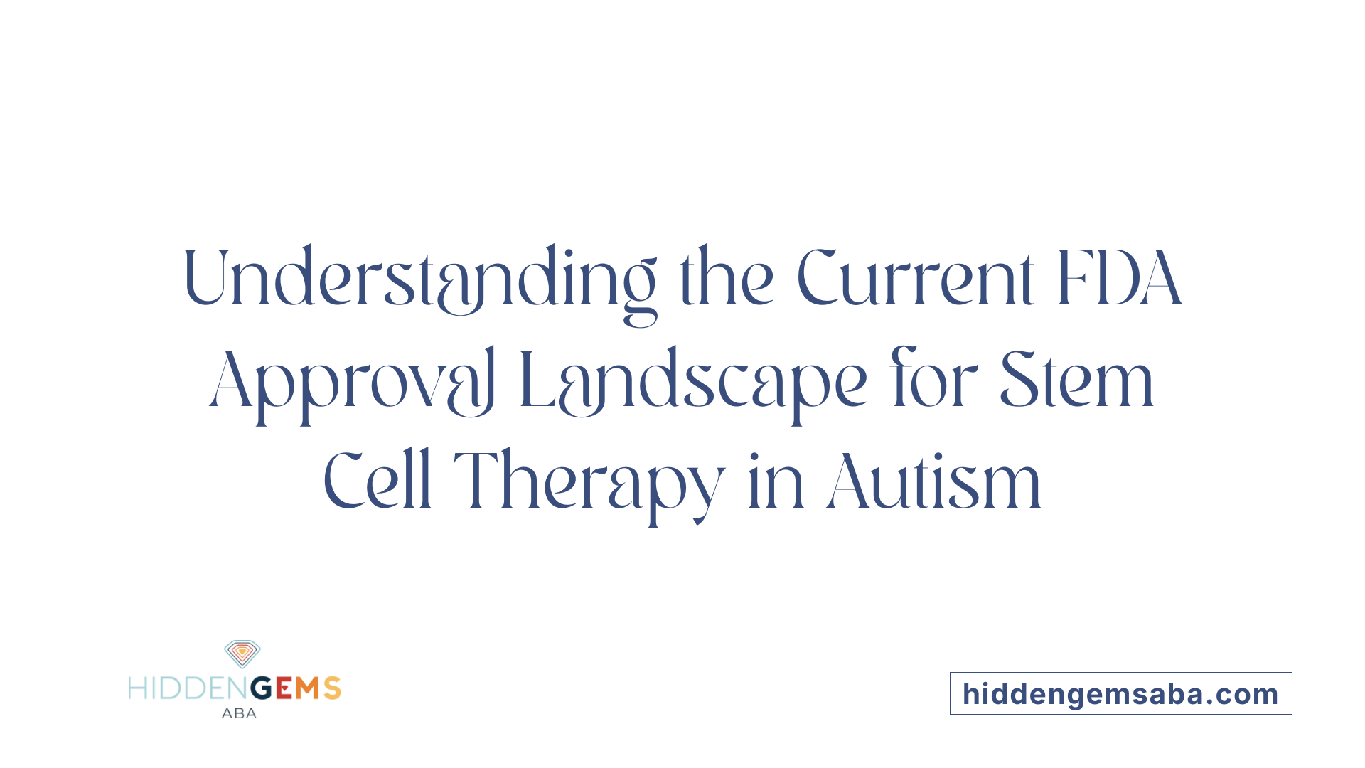 Understanding the Current FDA Approval Landscape for Stem Cell Therapy in Autism