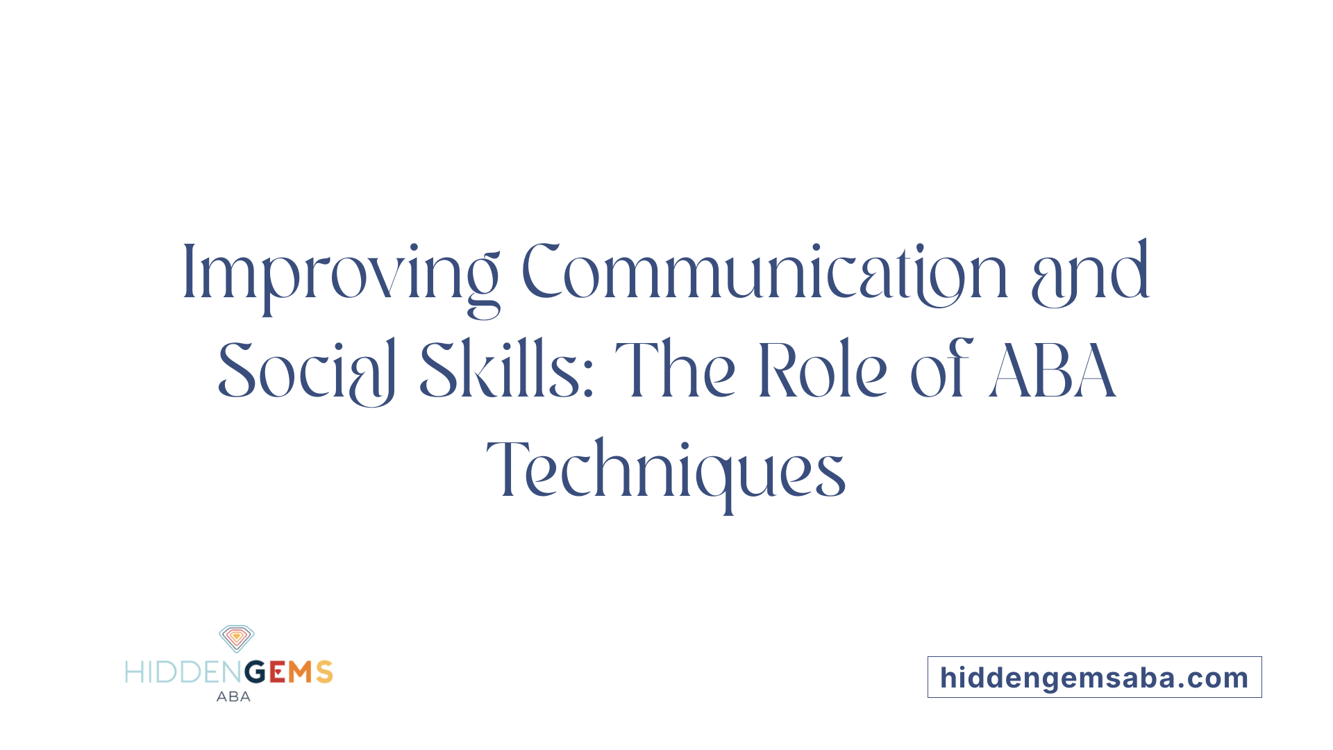 Improving Communication and Social Skills: The Role of ABA Techniques