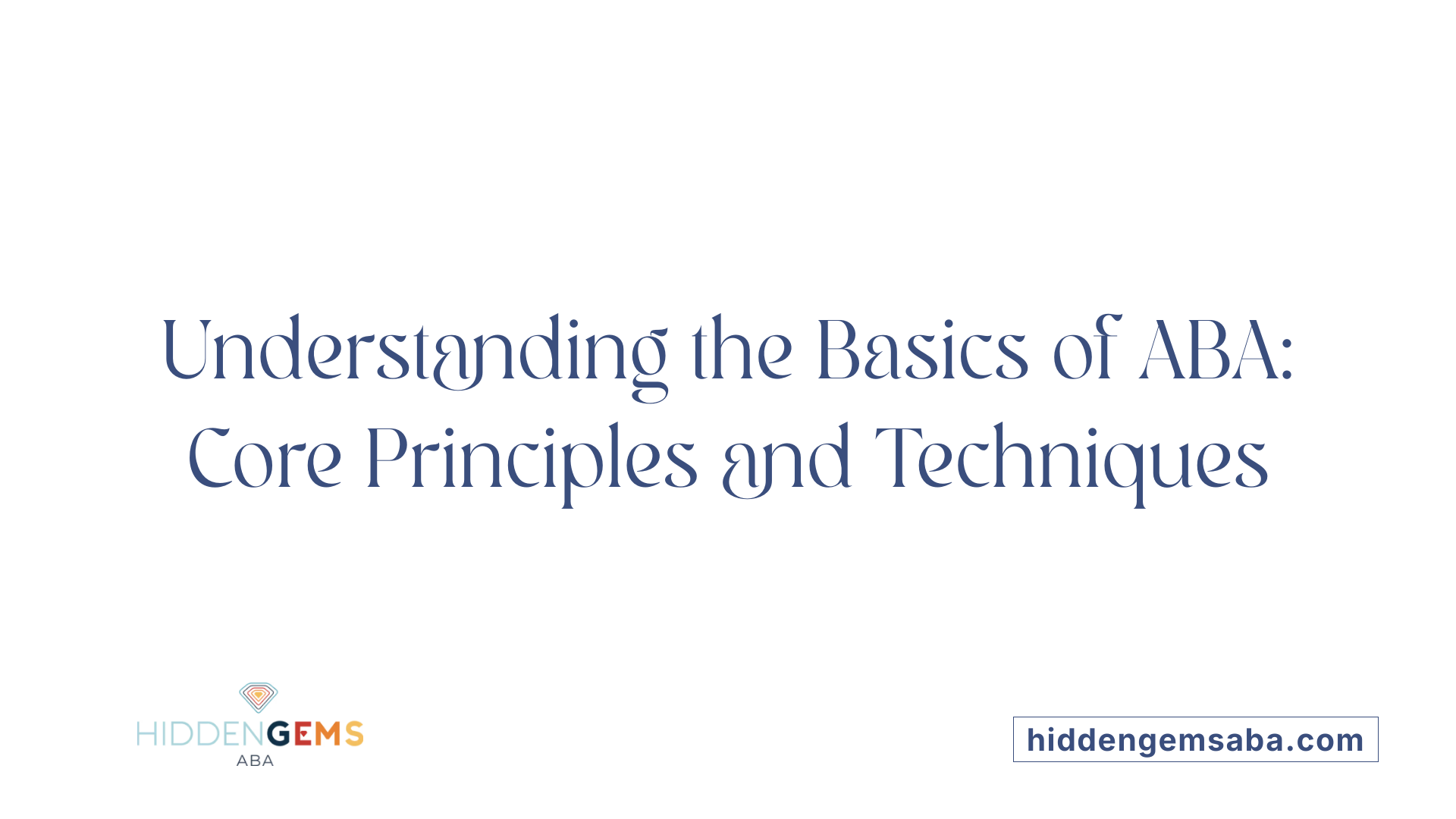 Understanding the Basics of ABA: Core Principles and Techniques