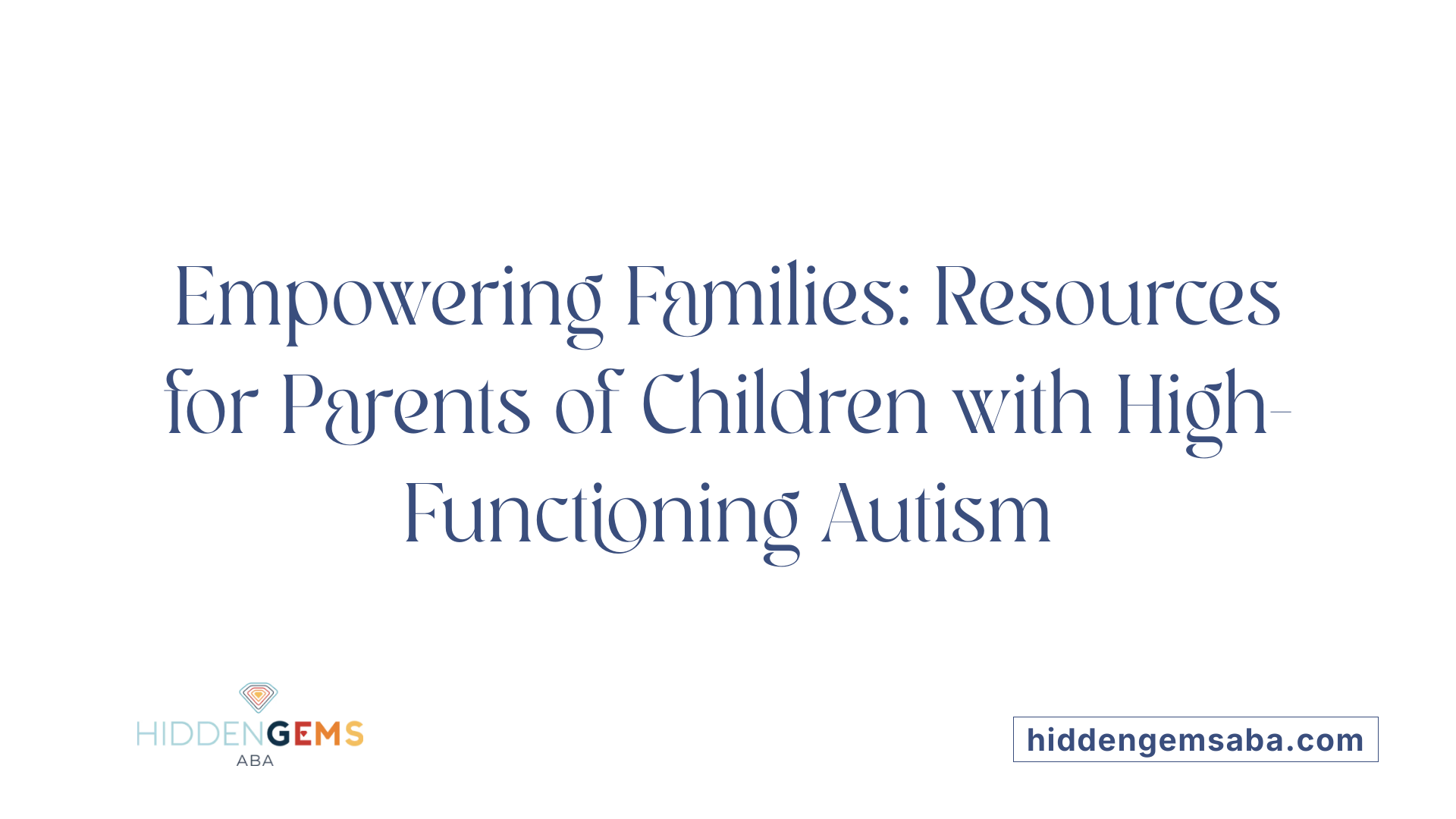Empowering Families: Resources for Parents of Children with High-Functioning Autism