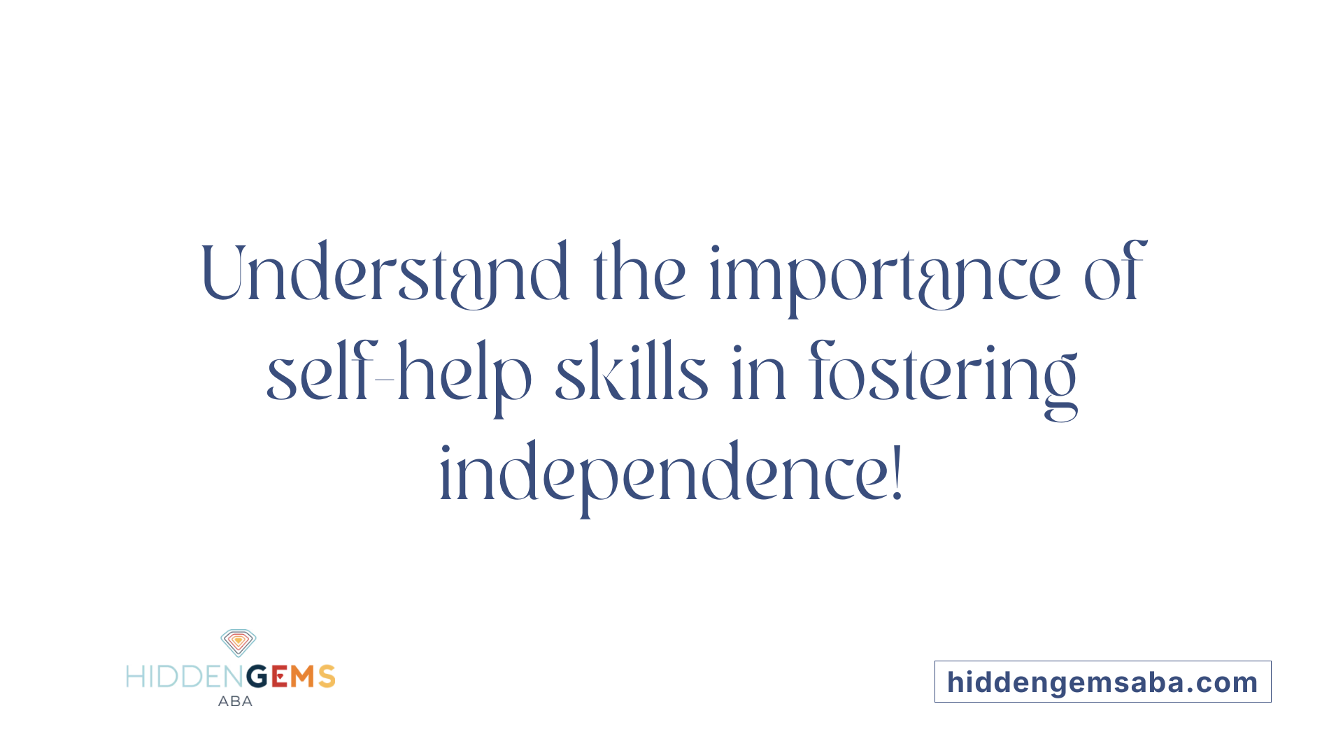 Understand the importance of self-help skills in fostering independence!