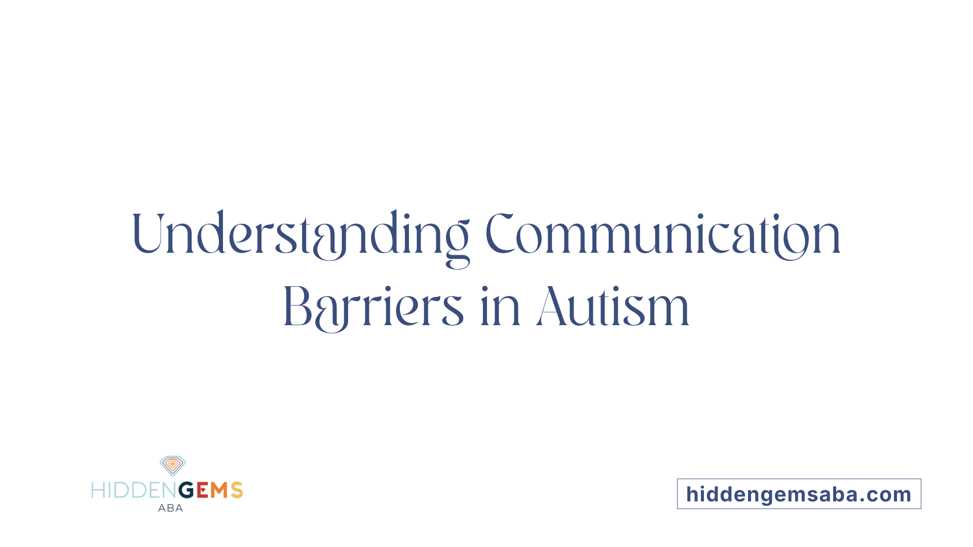 Understanding Communication Barriers in Autism