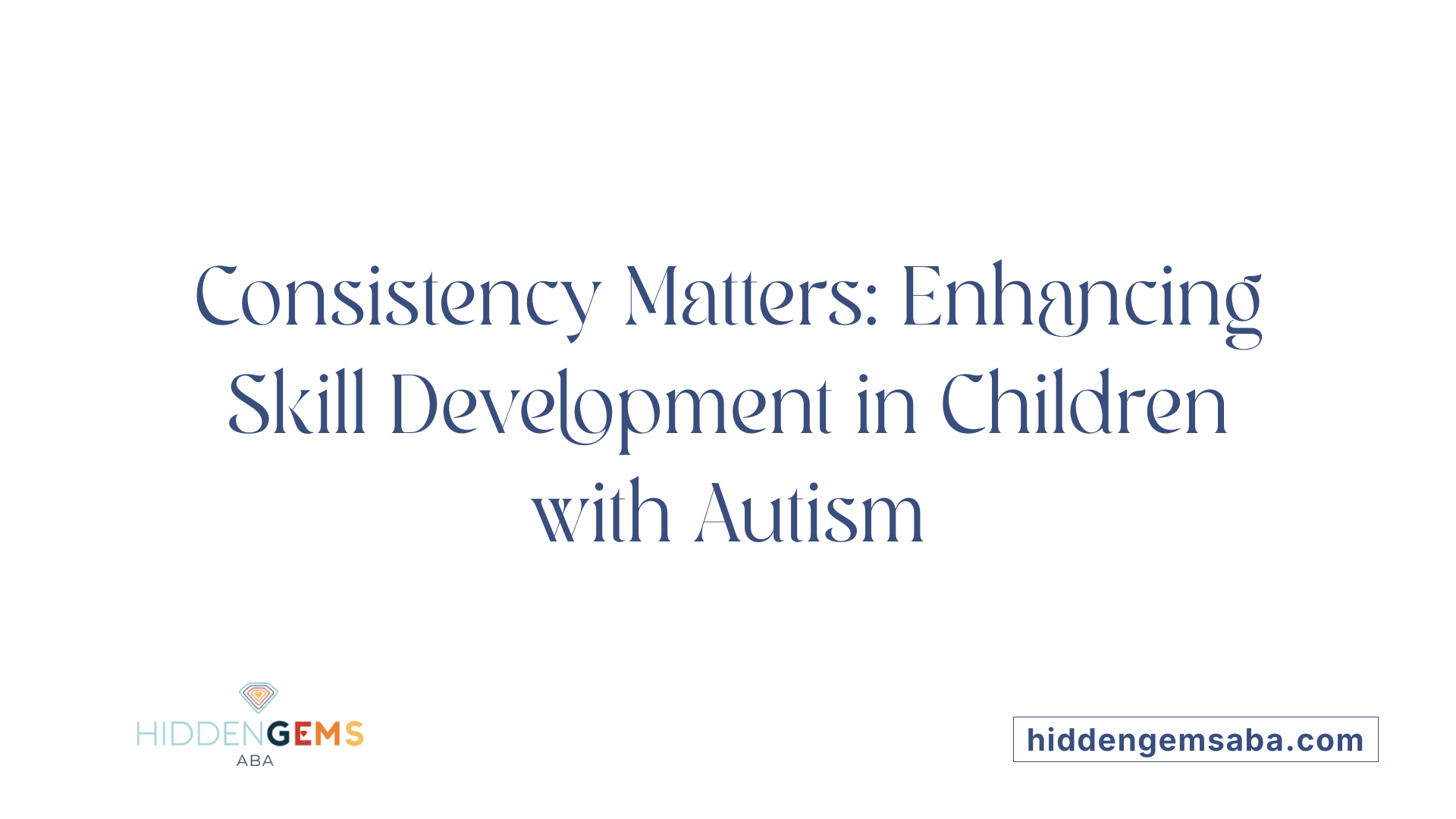 Consistency Matters: Enhancing Skill Development in Children with Autism
