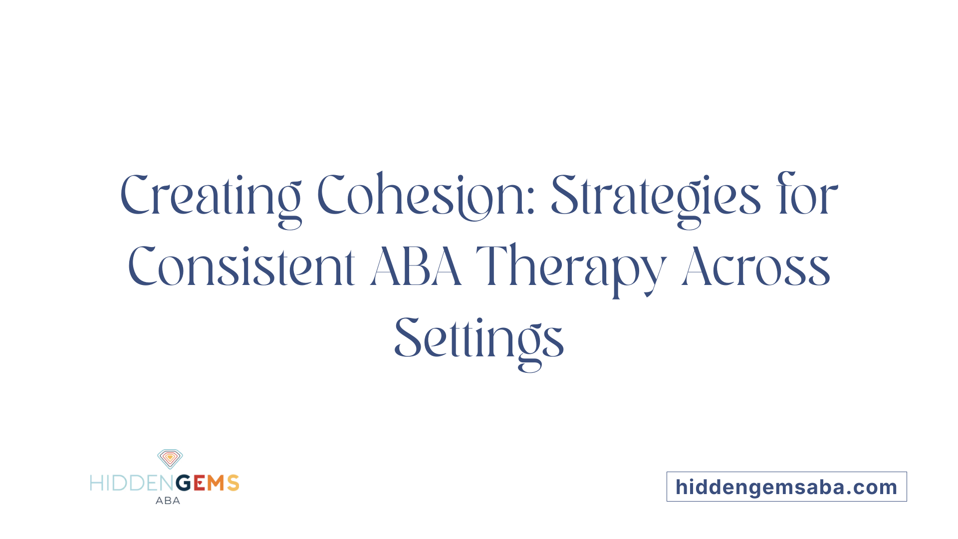 Creating Cohesion: Strategies for Consistent ABA Therapy Across Settings