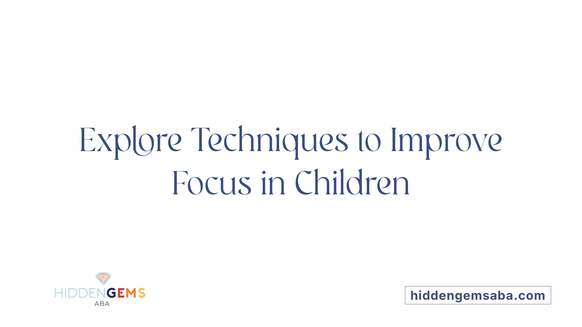 Explore Techniques to Improve Focus in Children