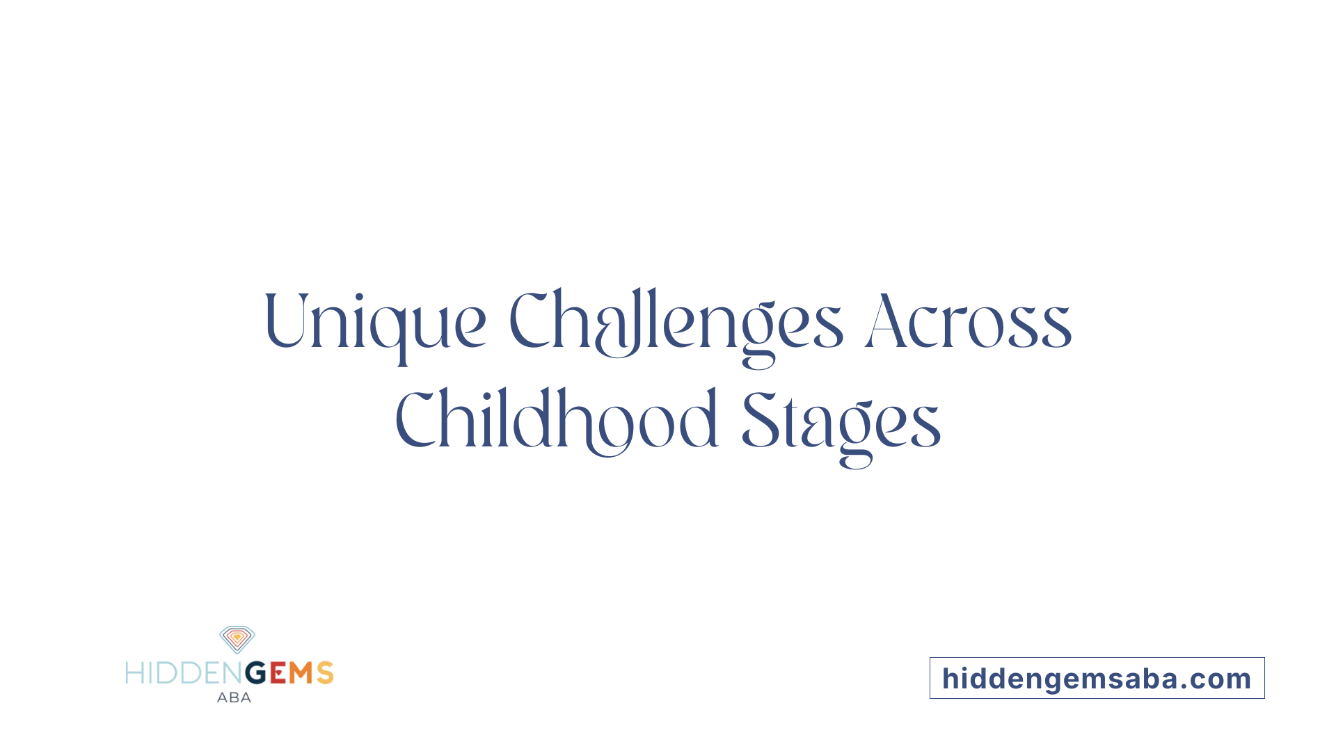 Unique Challenges Across Childhood Stages