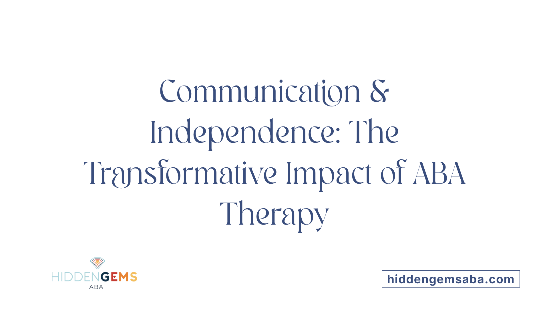 Communication & Independence: The Transformative Impact of ABA Therapy