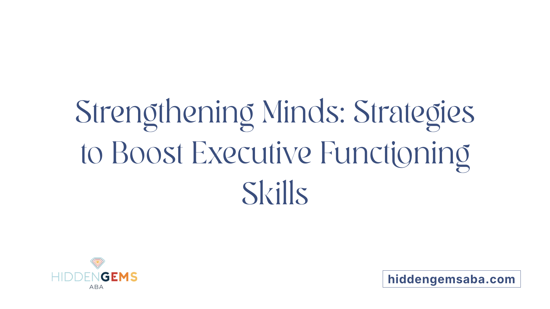 Strengthening Minds: Strategies to Boost Executive Functioning Skills