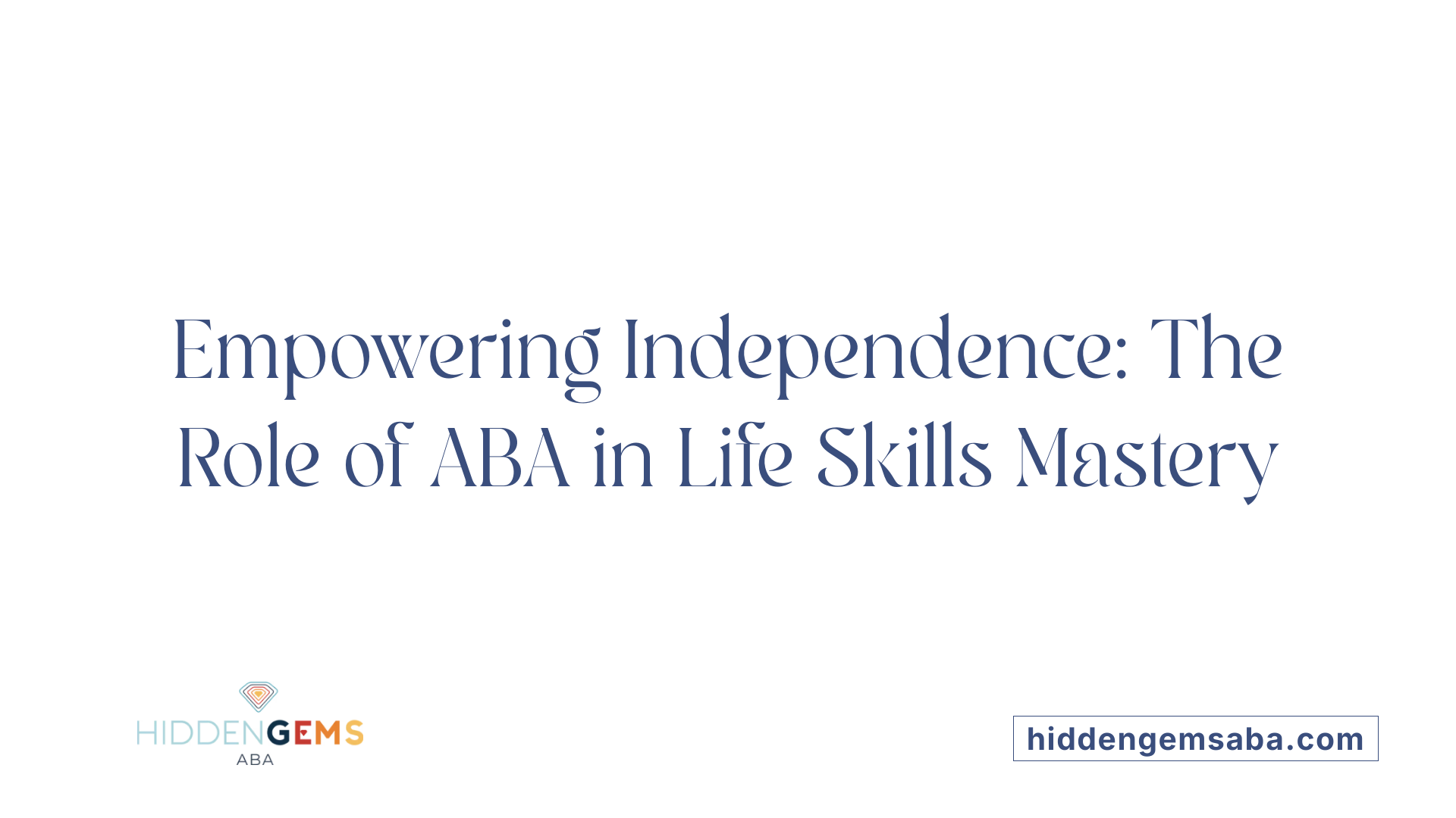 Empowering Independence: The Role of ABA in Life Skills Mastery