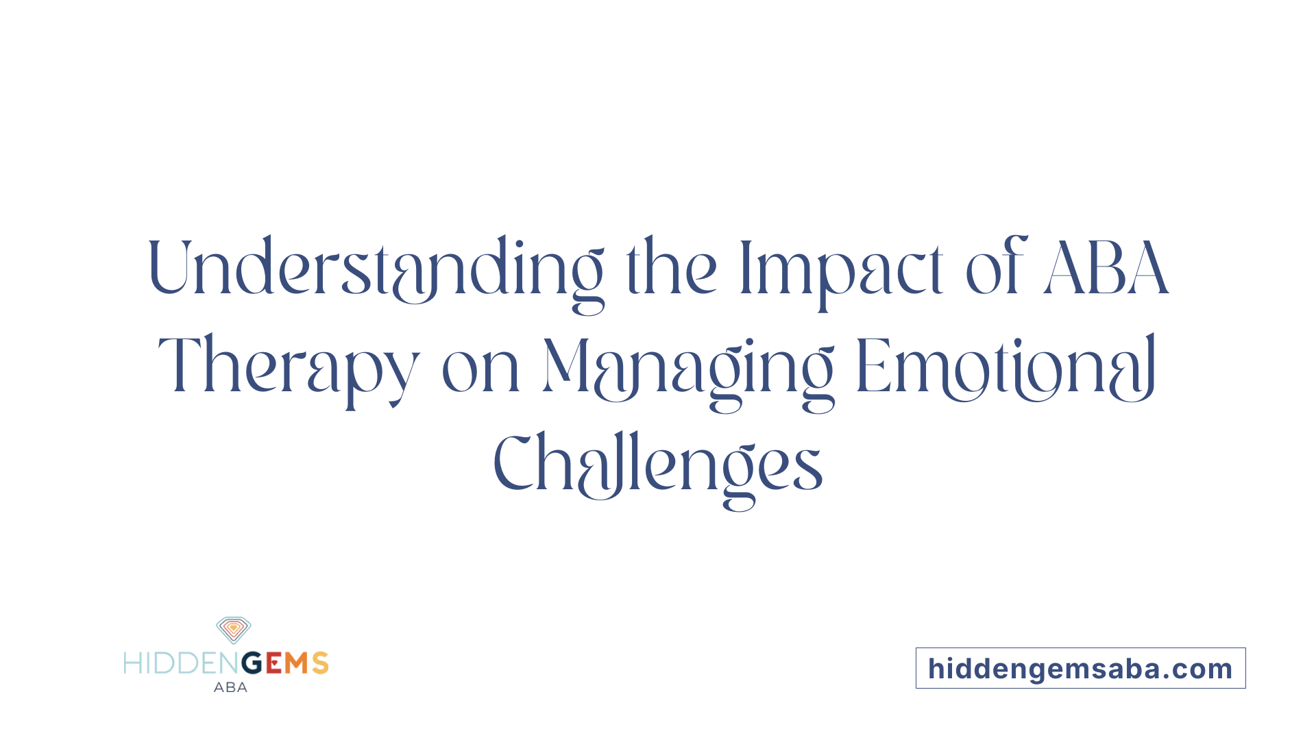 Understanding the Impact of ABA Therapy on Managing Emotional Challenges