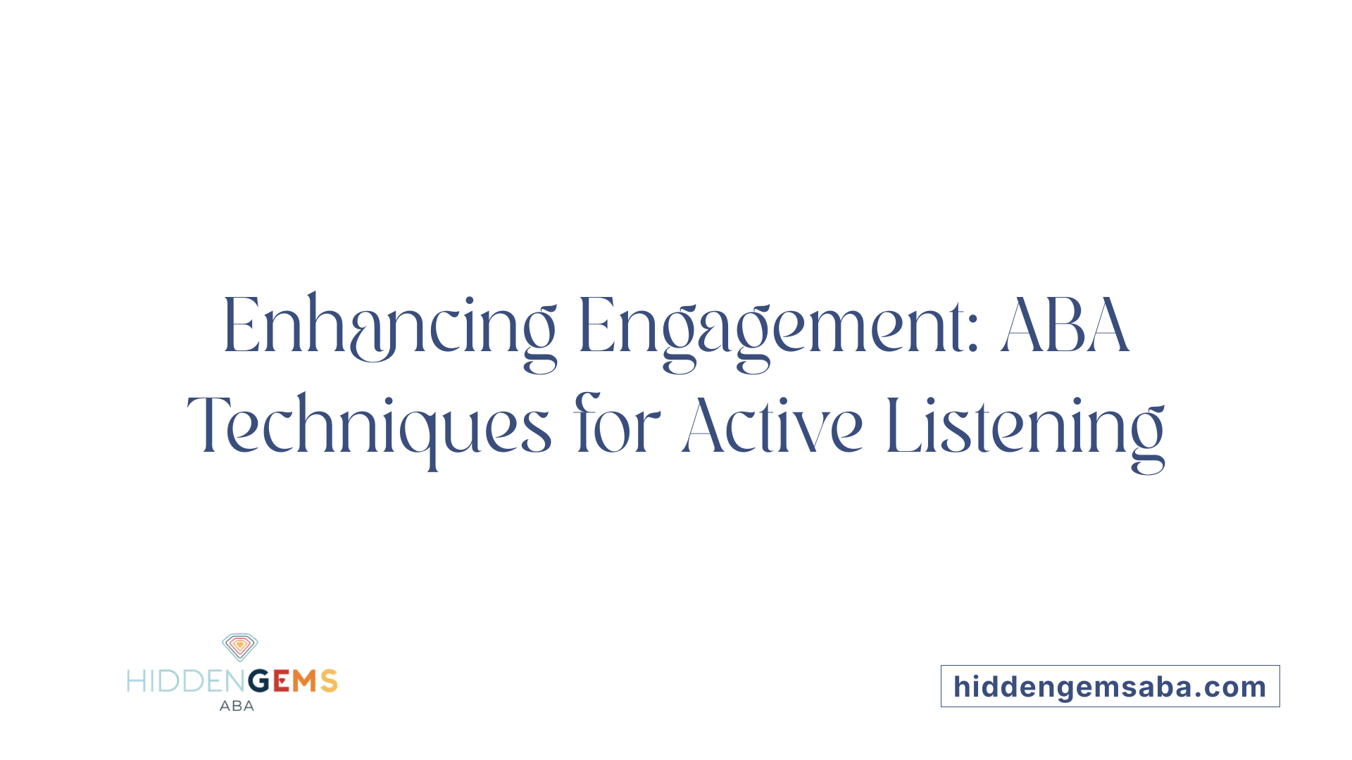 Enhancing Engagement: ABA Techniques for Active Listening