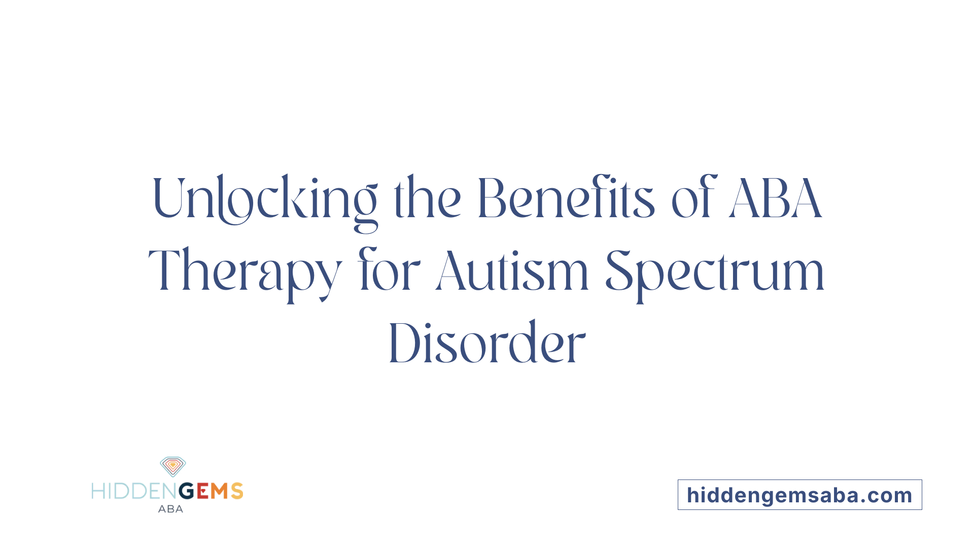 Unlocking the Benefits of ABA Therapy for Autism Spectrum Disorder