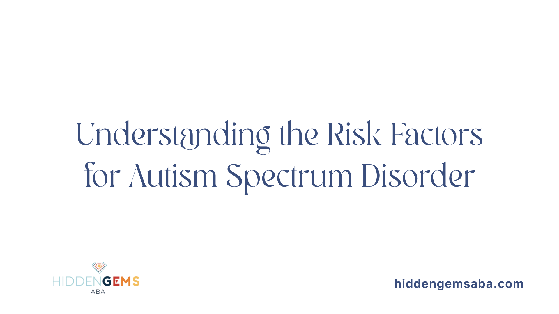 Understanding the Risk Factors for Autism Spectrum Disorder