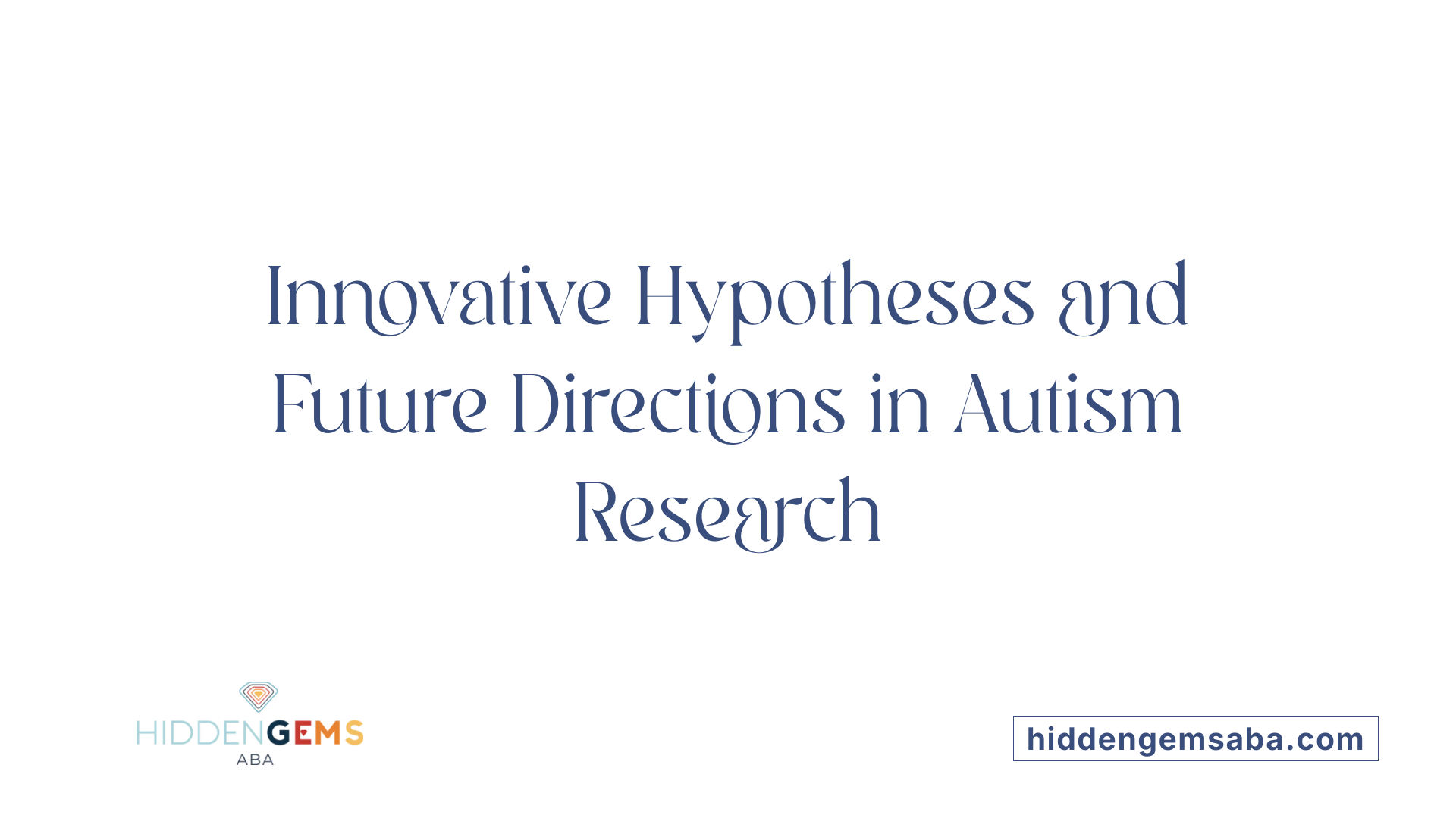Innovative Hypotheses and Future Directions in Autism Research