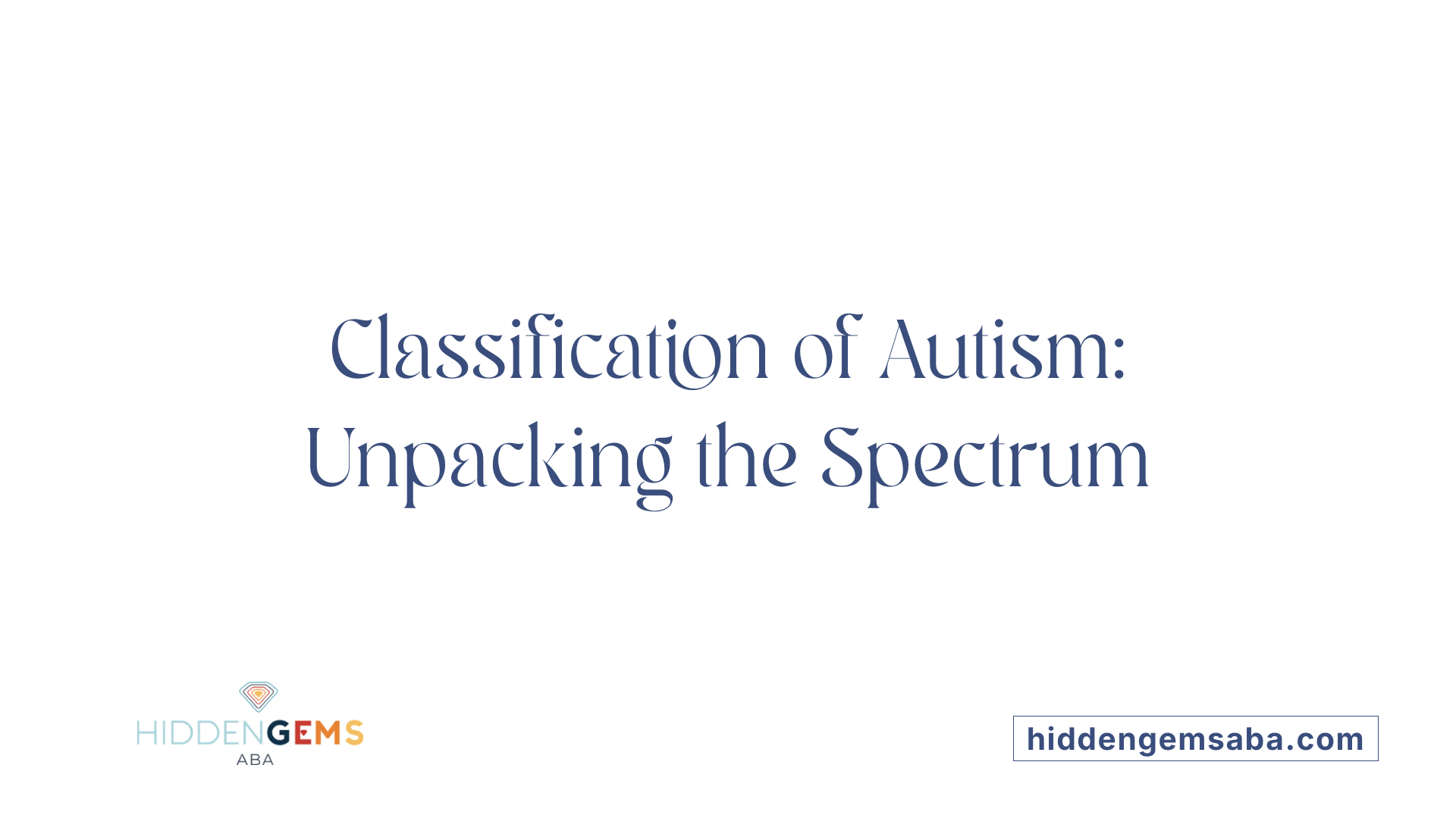 Classification of Autism: Unpacking the Spectrum