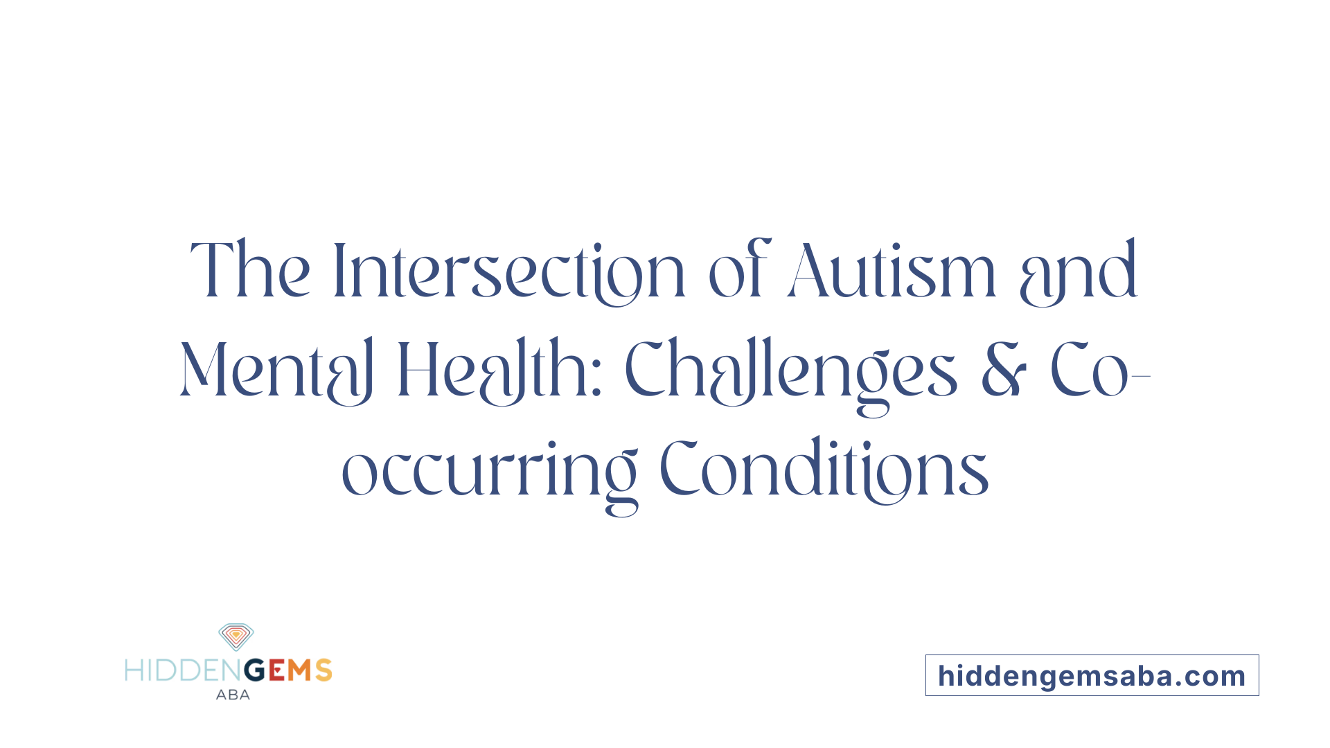 The Intersection of Autism and Mental Health: Challenges &amp; Co-occurring Conditions