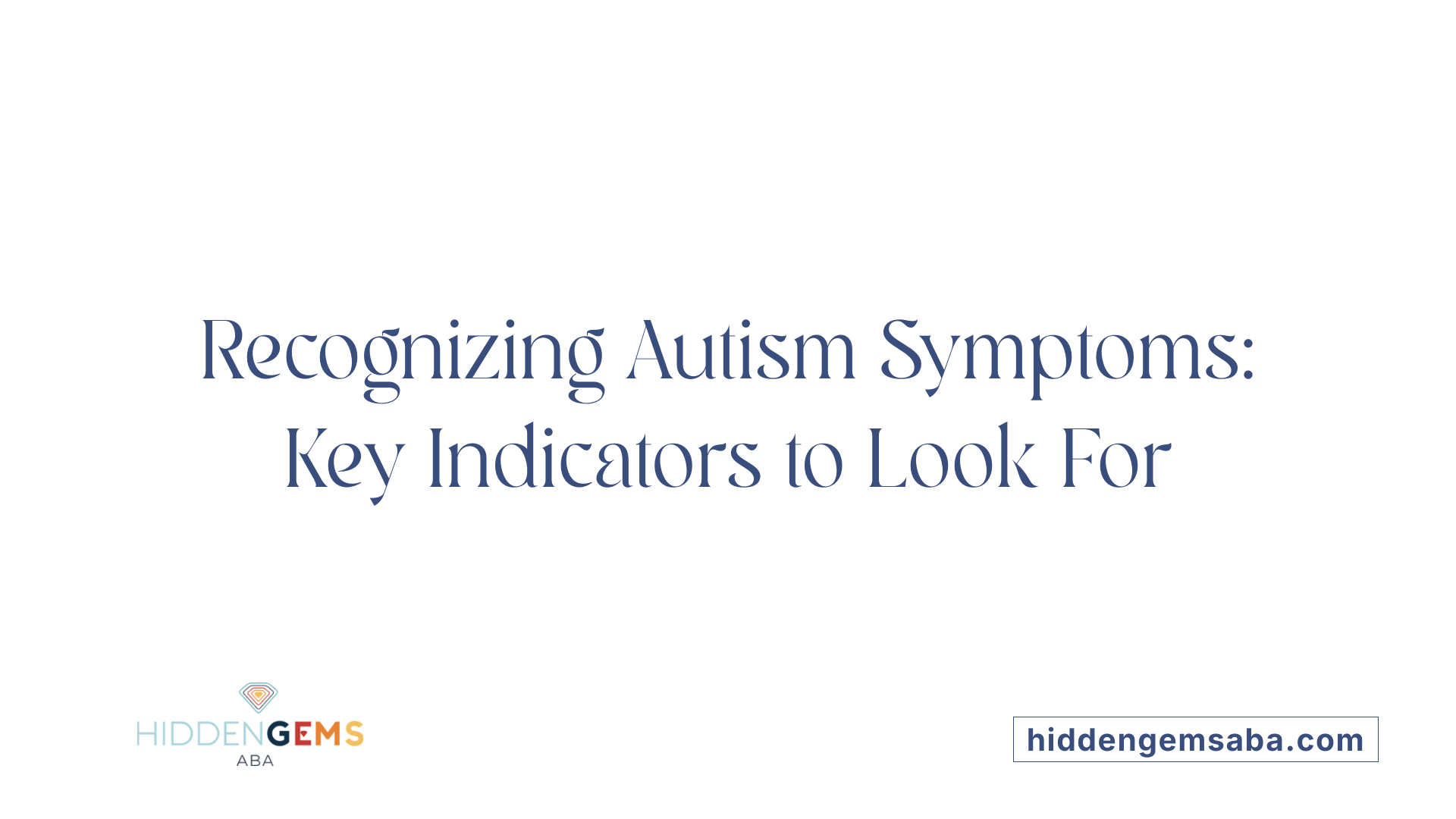 Recognizing Autism Symptoms: Key Indicators to Look For