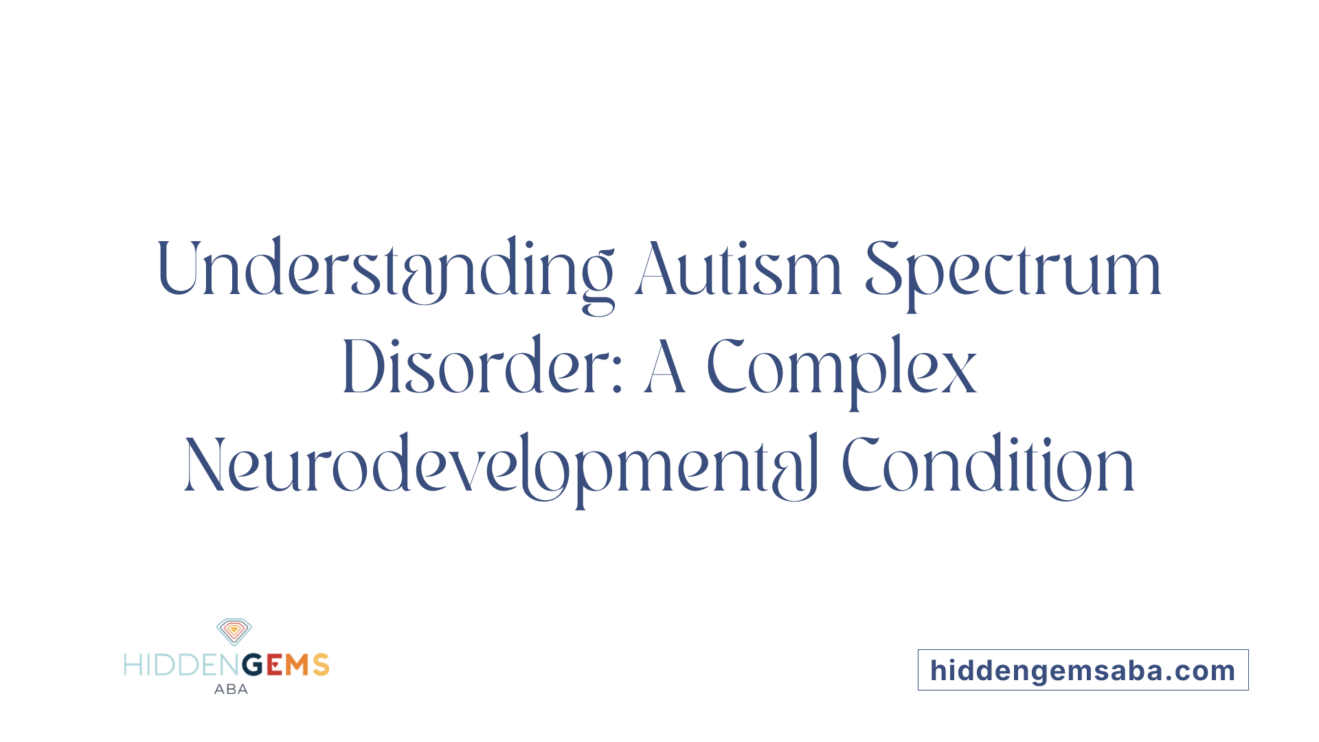Understanding Autism Spectrum Disorder: A Complex Neurodevelopmental Condition