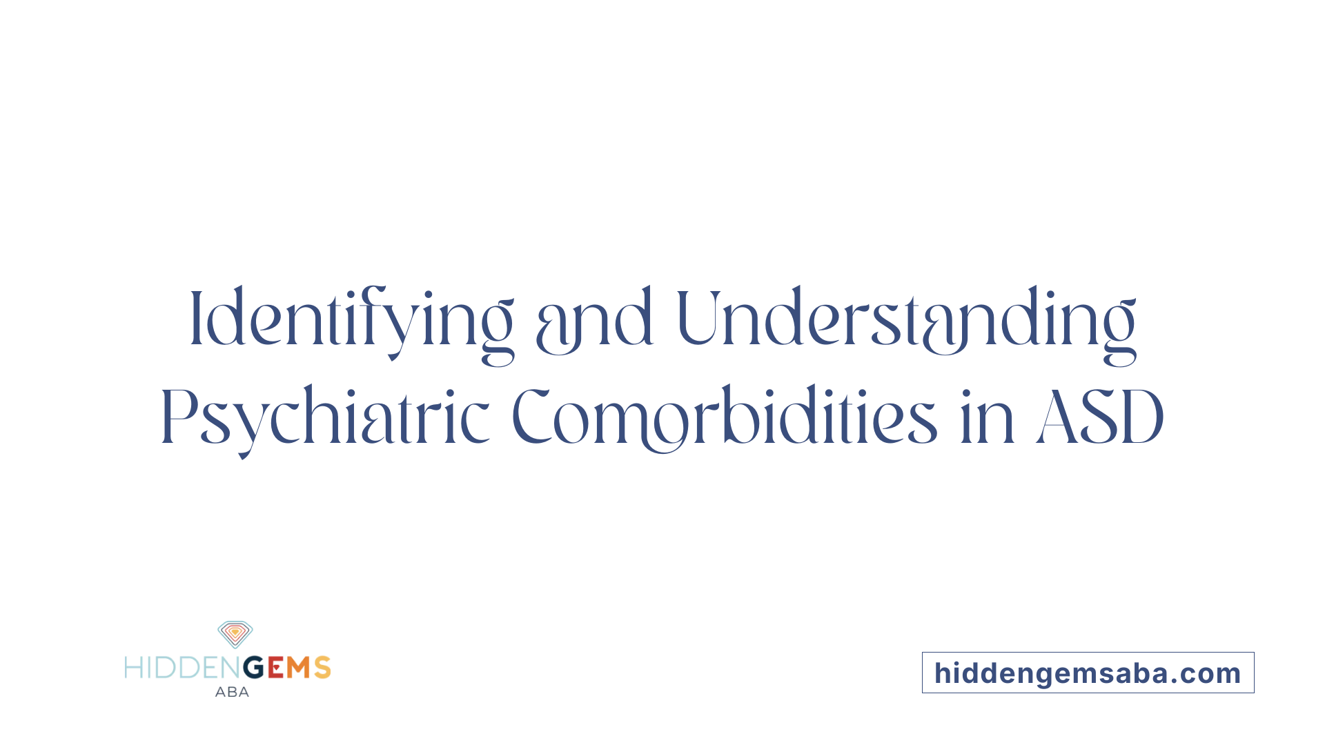 Identifying and Understanding Psychiatric Comorbidities in ASD