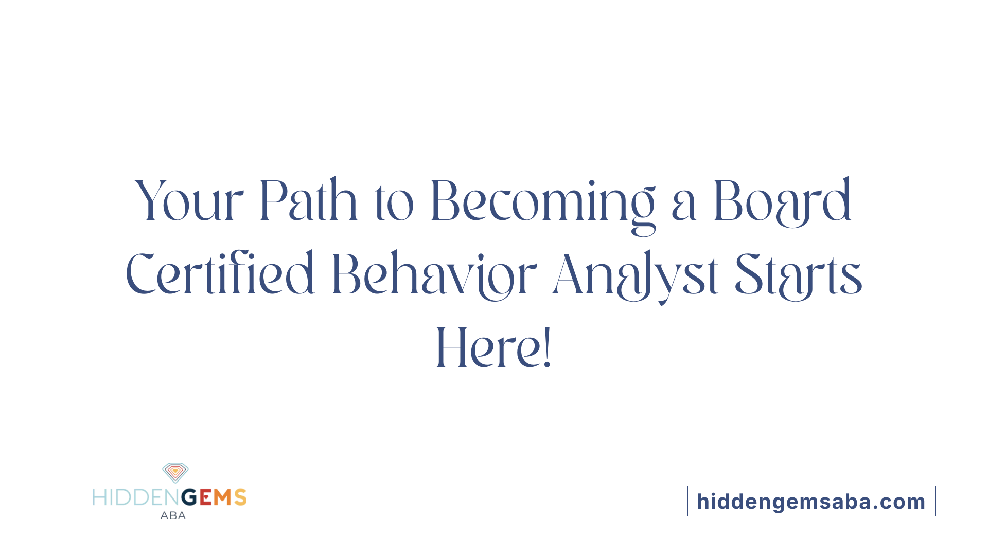 Your Path to Becoming a Board Certified Behavior Analyst Starts Here!