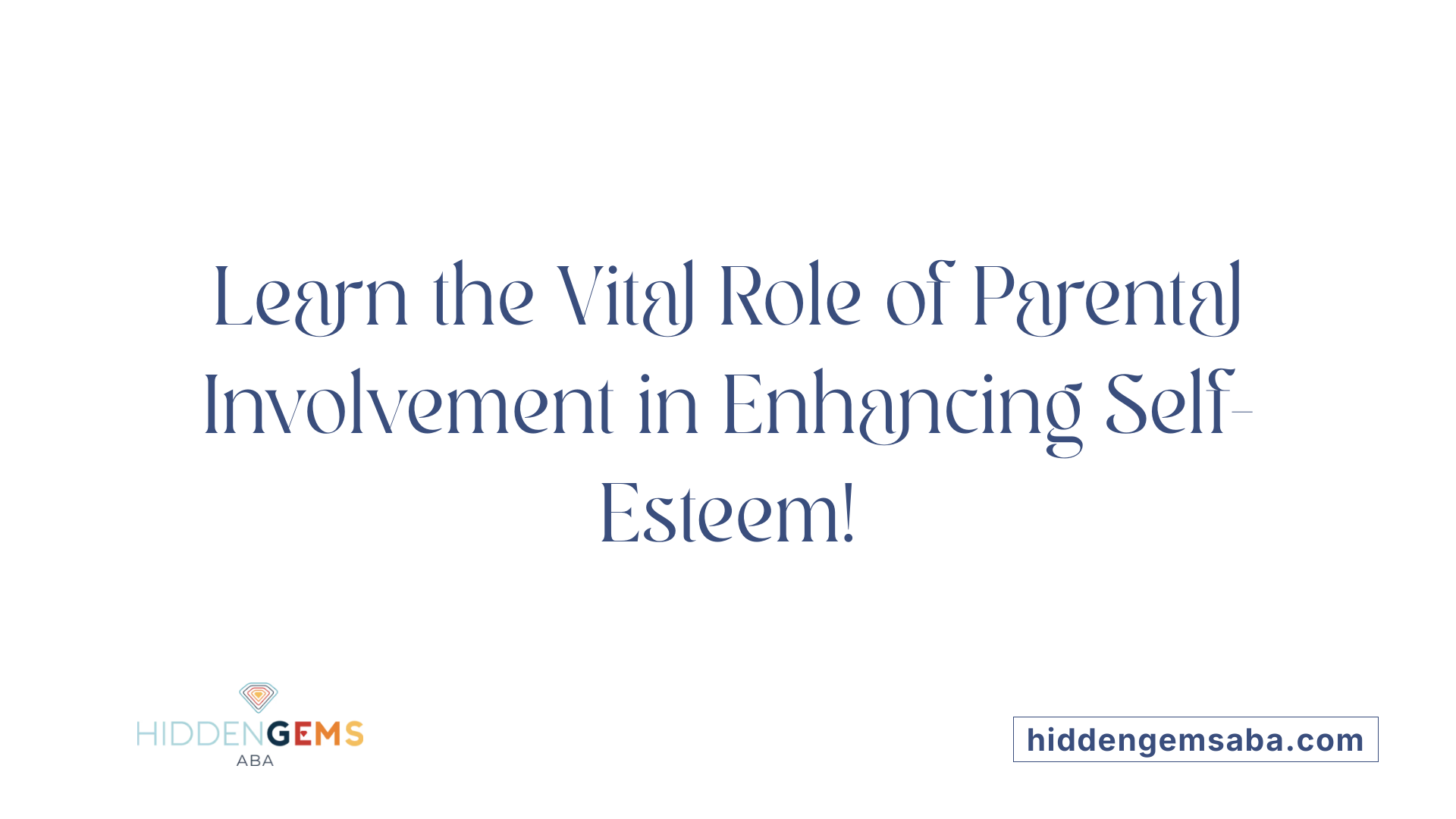 Learn the Vital Role of Parental Involvement in Enhancing Self-Esteem!