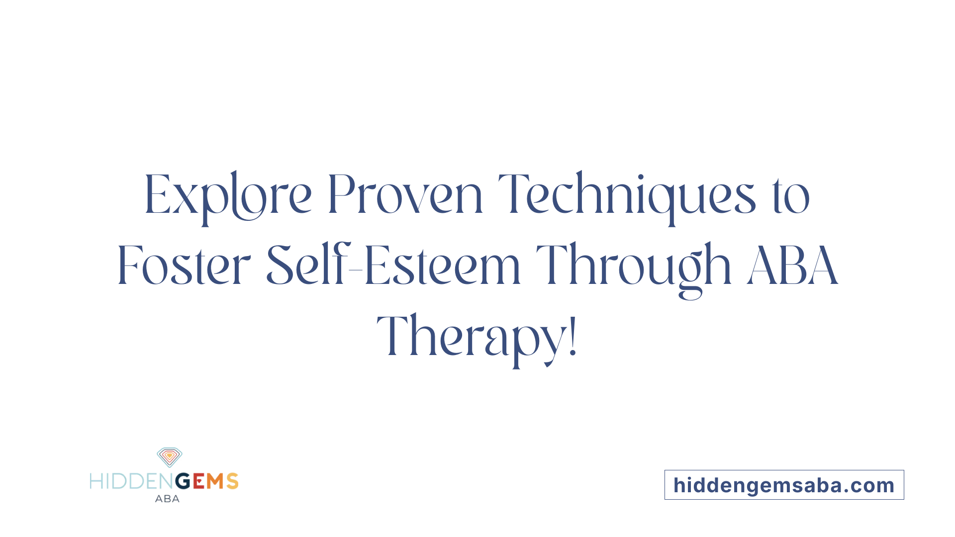 Explore Proven Techniques to Foster Self-Esteem Through ABA Therapy!