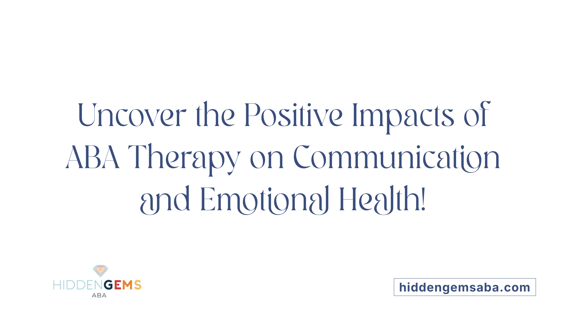 Uncover the Positive Impacts of ABA Therapy on Communication and Emotional Health!