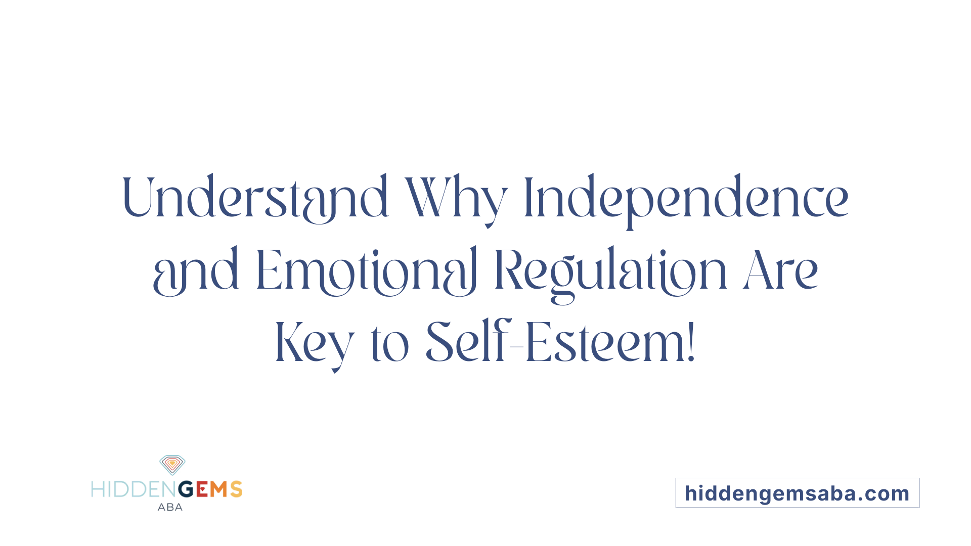 Understand Why Independence and Emotional Regulation Are Key to Self-Esteem!