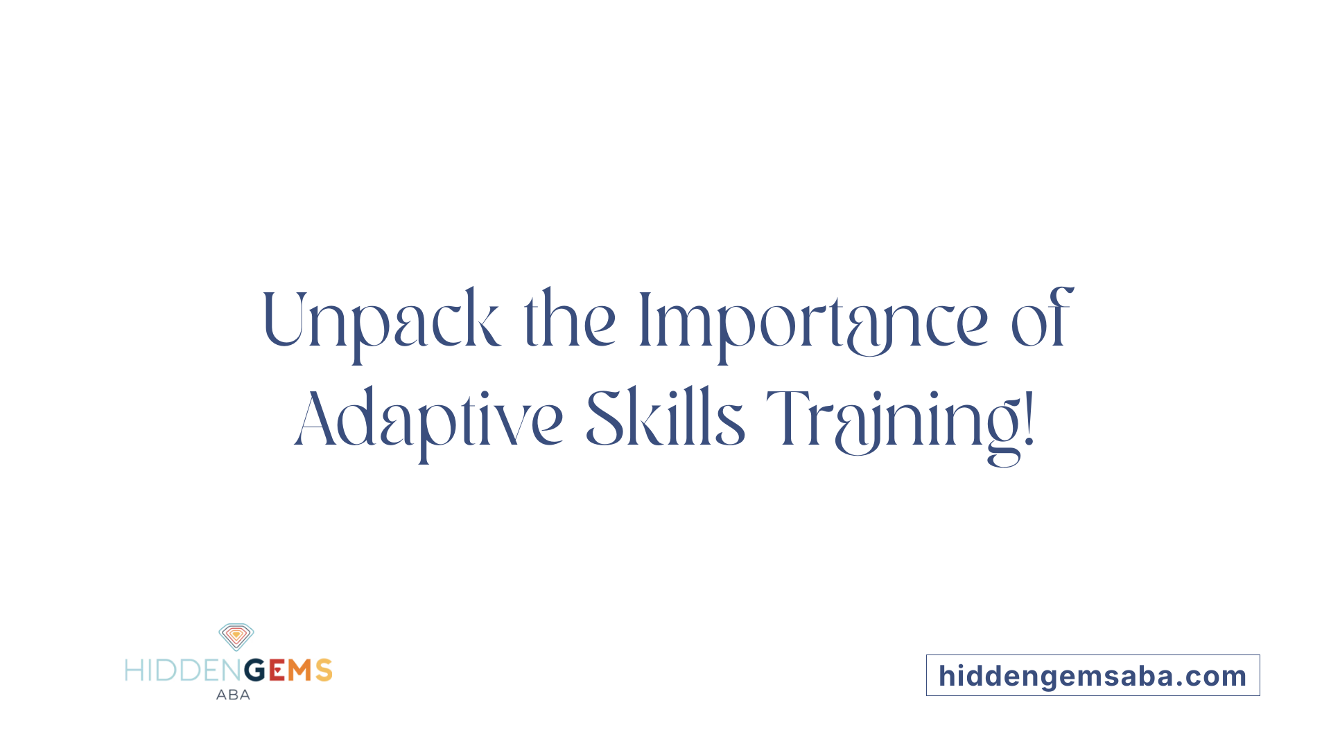 Unpack the Importance of Adaptive Skills Training!