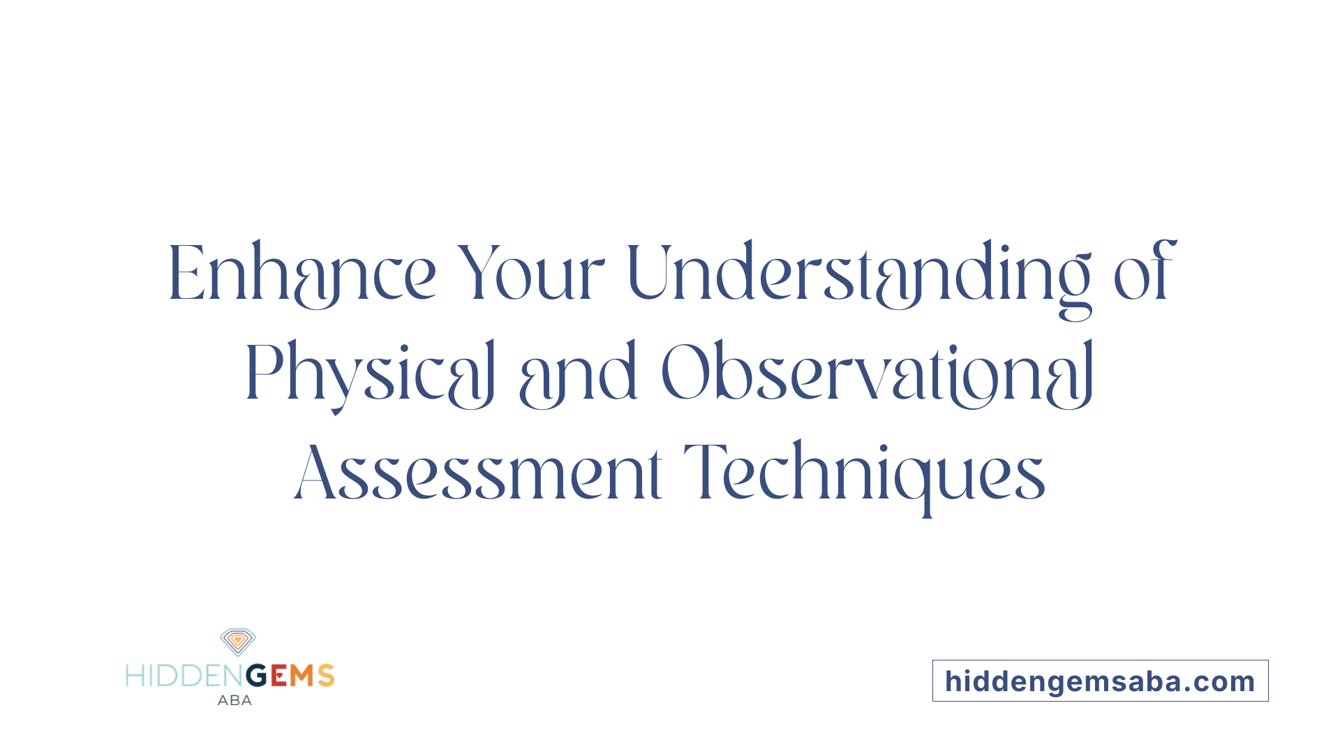 Enhance Your Understanding of Physical and Observational Assessment Techniques