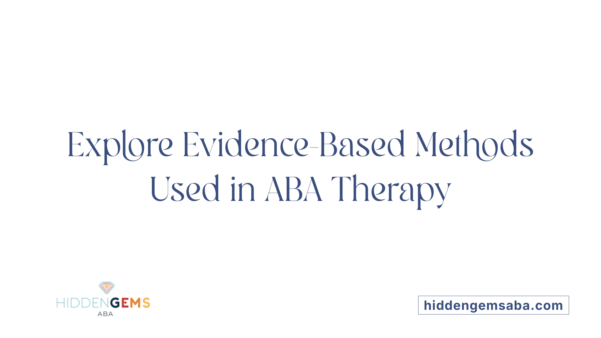 Explore Evidence-Based Methods Used in ABA Therapy
