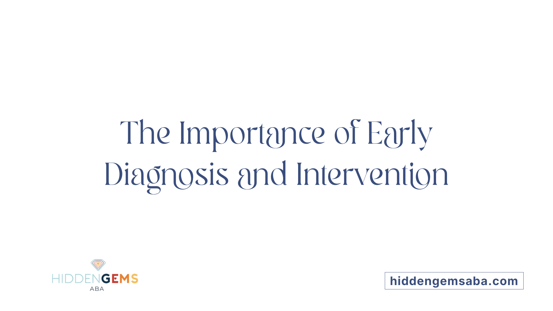 The Importance of Early Diagnosis and Intervention