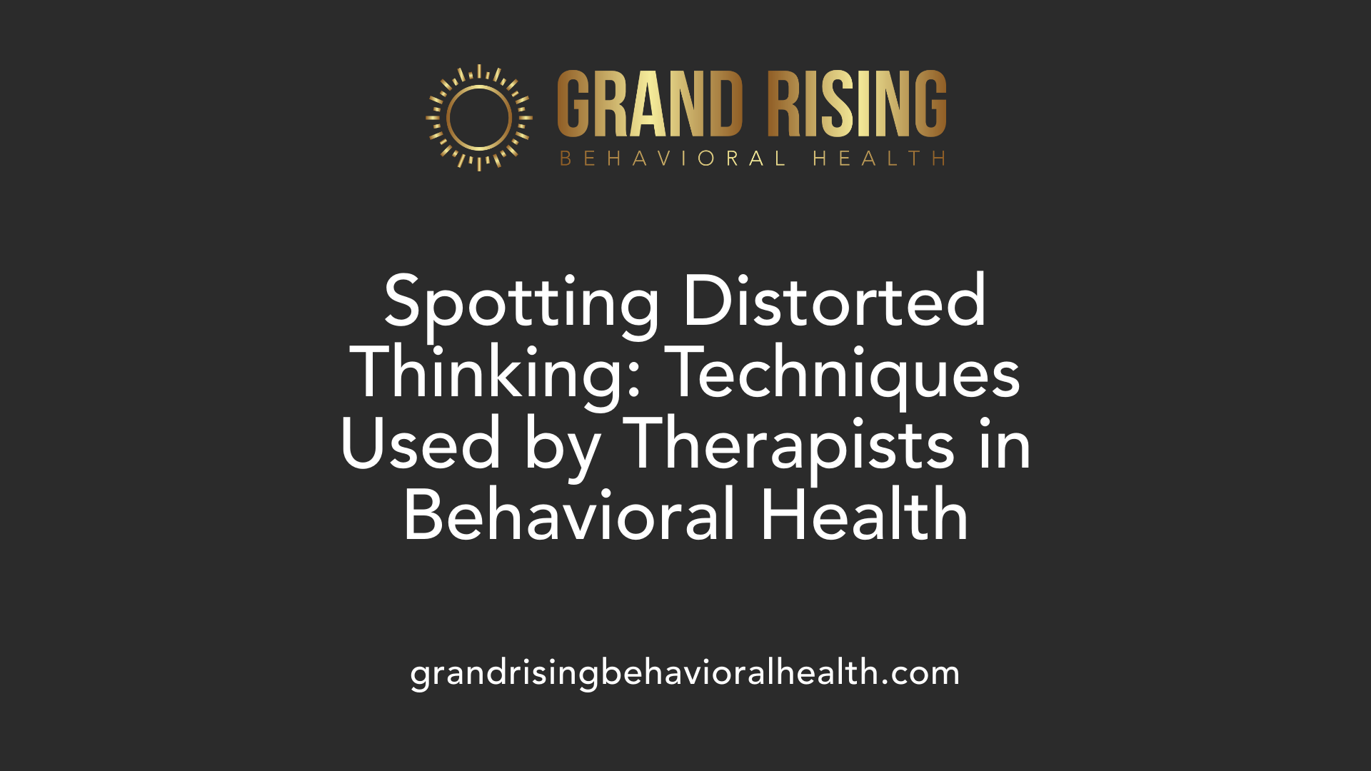 Spotting Distorted Thinking: Techniques Used by Therapists in Behavioral Health