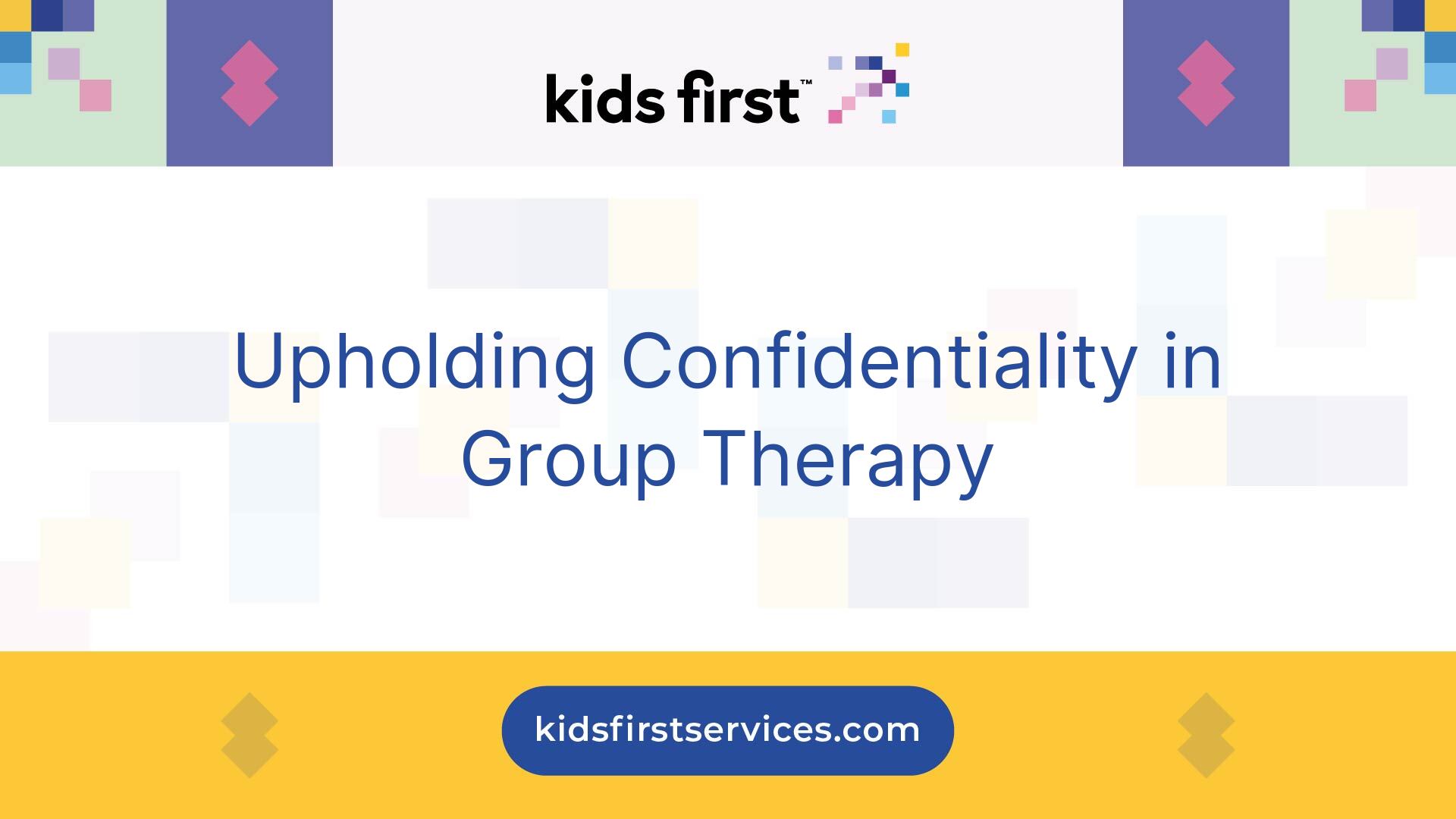 The Importance of Confidentiality in Group Therapy - Kids First