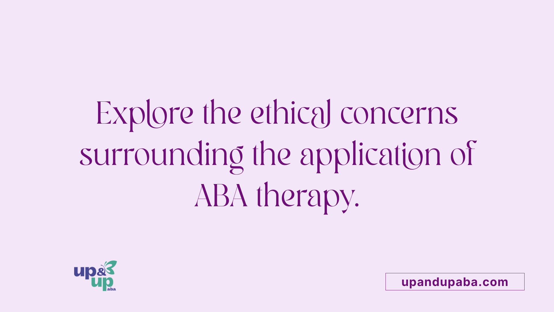 Explore the ethical concerns surrounding the application of ABA therapy.