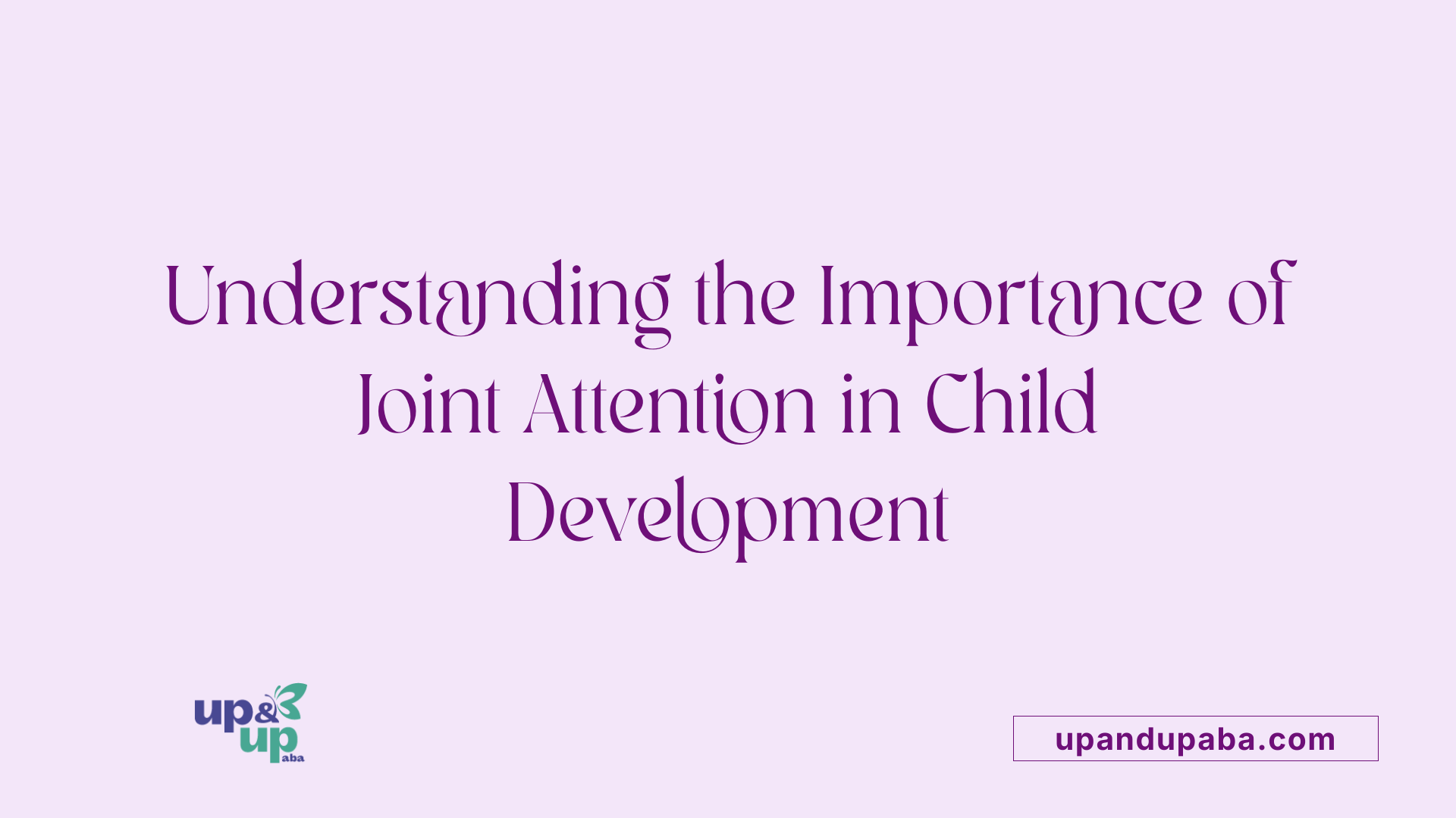 Understanding the Importance of Joint Attention in Child Development