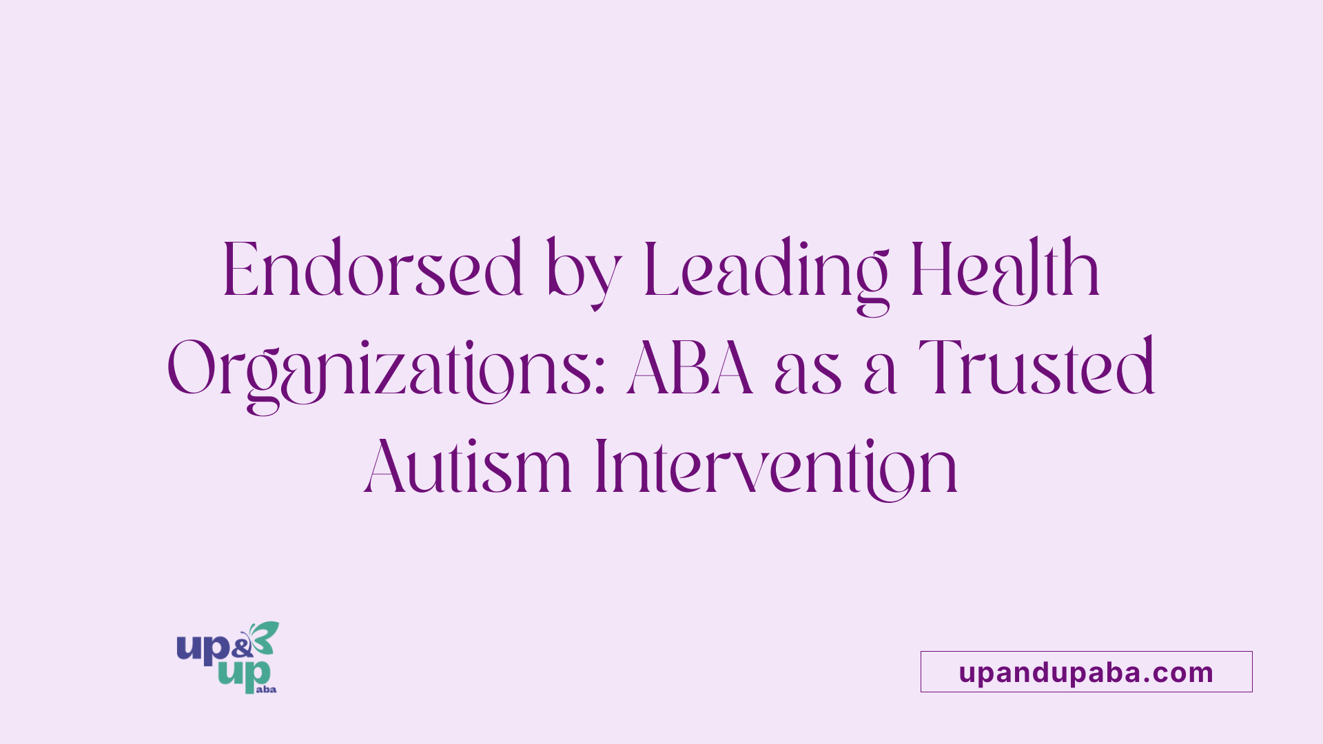 Endorsed by Leading Health Organizations: ABA as a Trusted Autism Intervention