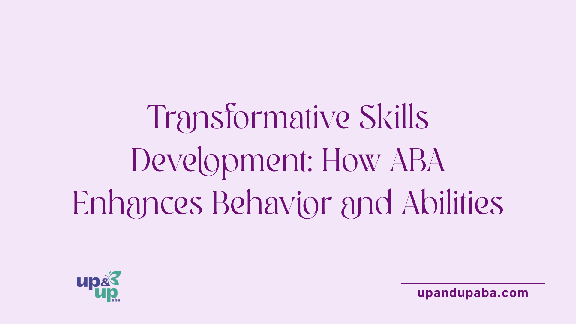 Transformative Skills Development: How ABA Enhances Behavior and Abilities