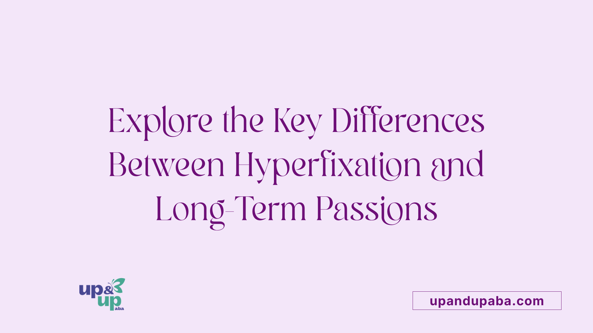 Explore the Key Differences Between Hyperfixation and Long-Term Passions