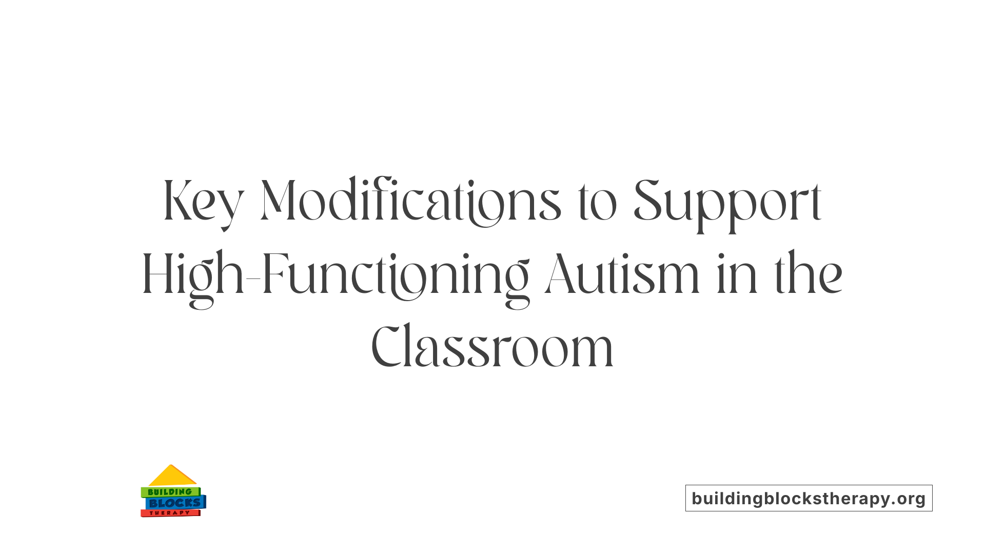 Key Modifications to Support High-Functioning Autism in the Classroom