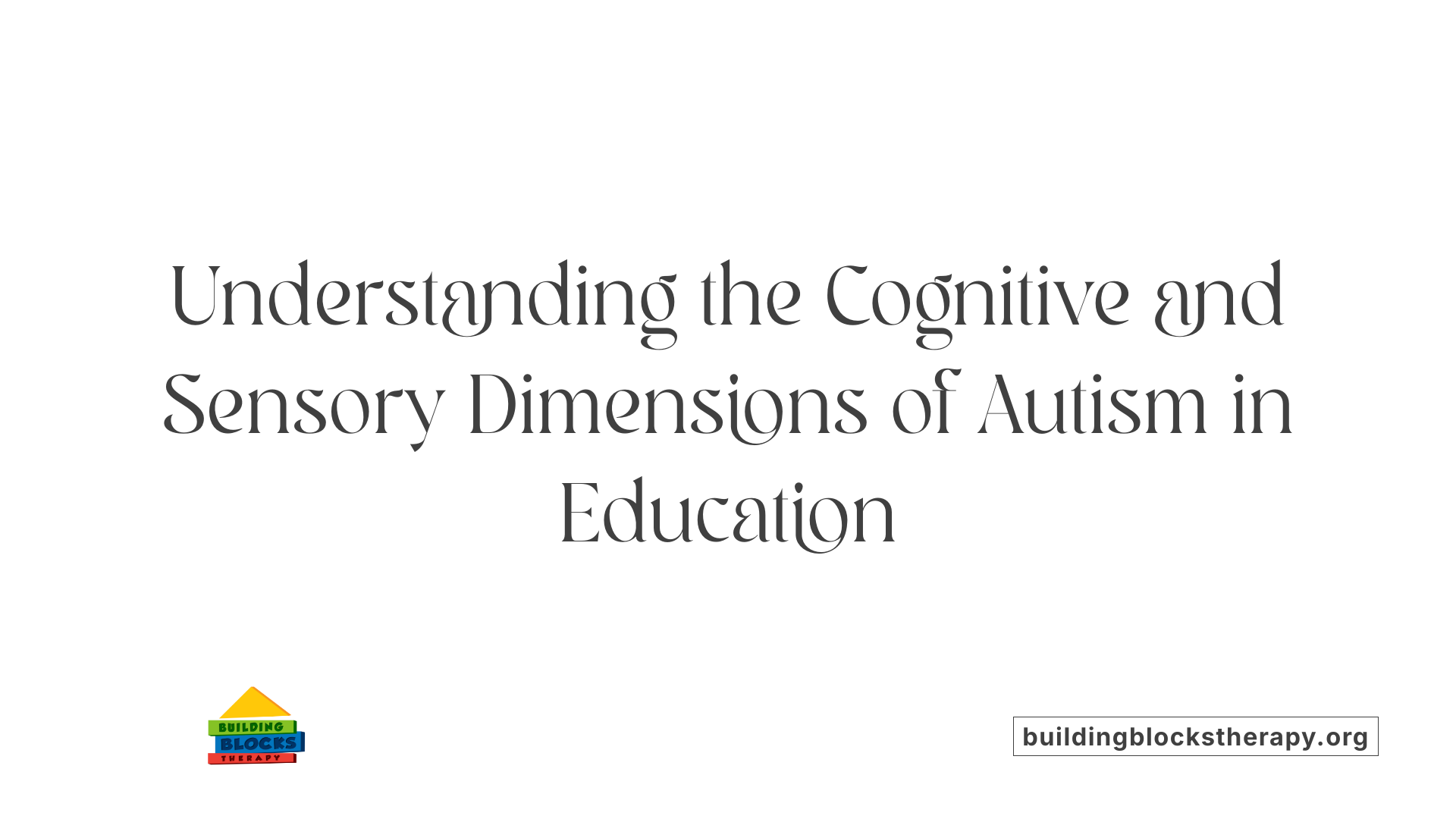 Understanding the Cognitive and Sensory Dimensions of Autism in Education
