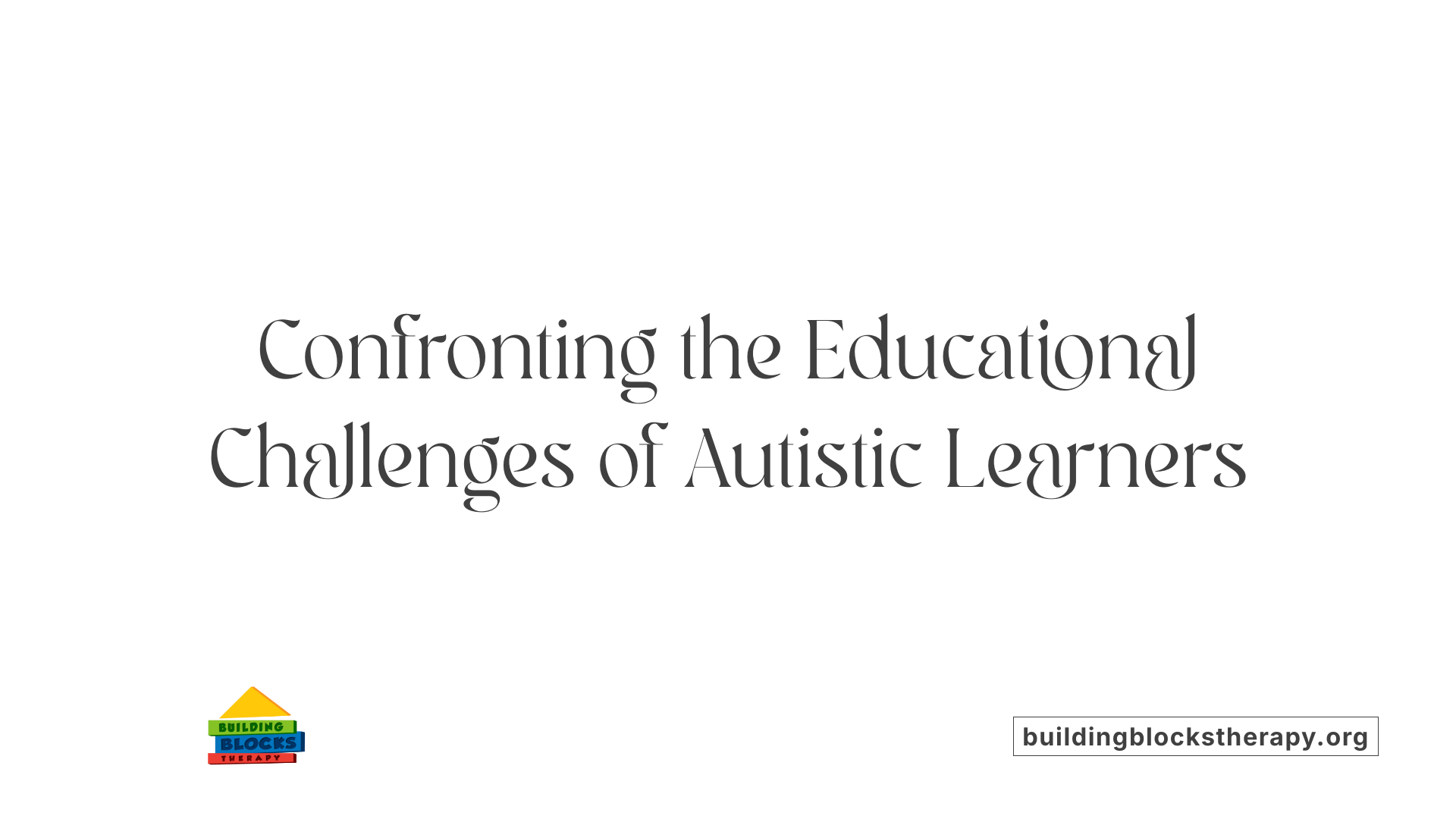 Confronting the Educational Challenges of Autistic Learners