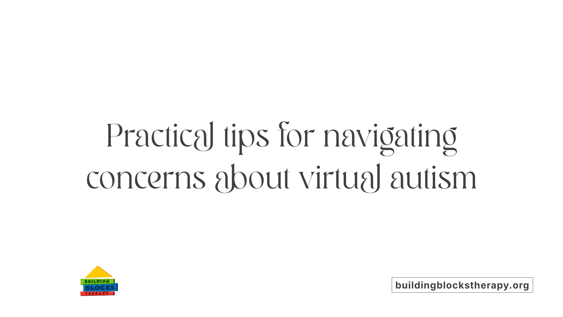Practical tips for navigating concerns about virtual autism