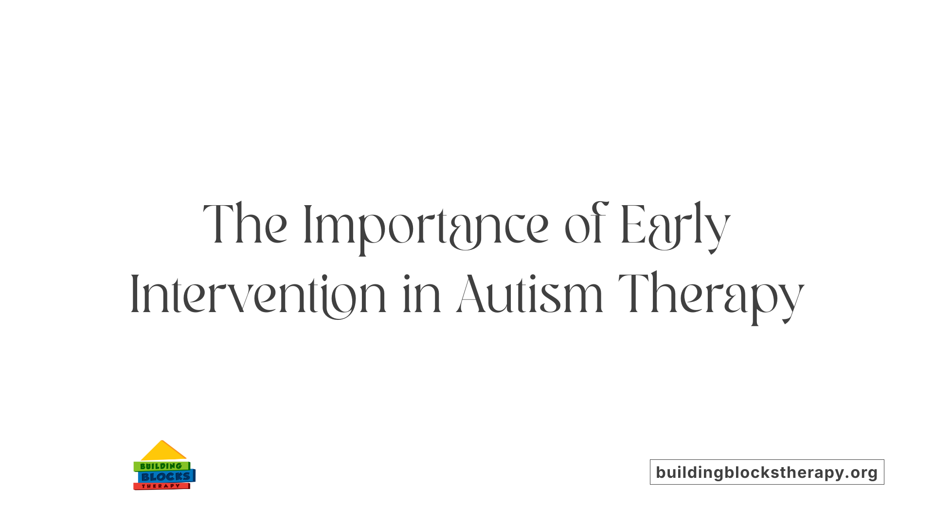 The Importance of Early Intervention in Autism Therapy