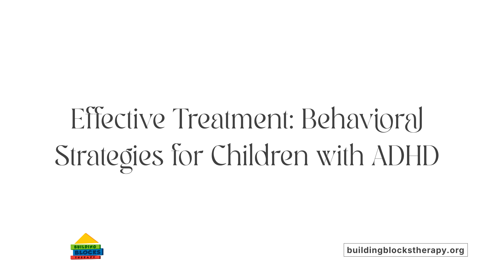 Effective Treatment: Behavioral Strategies for Children with ADHD