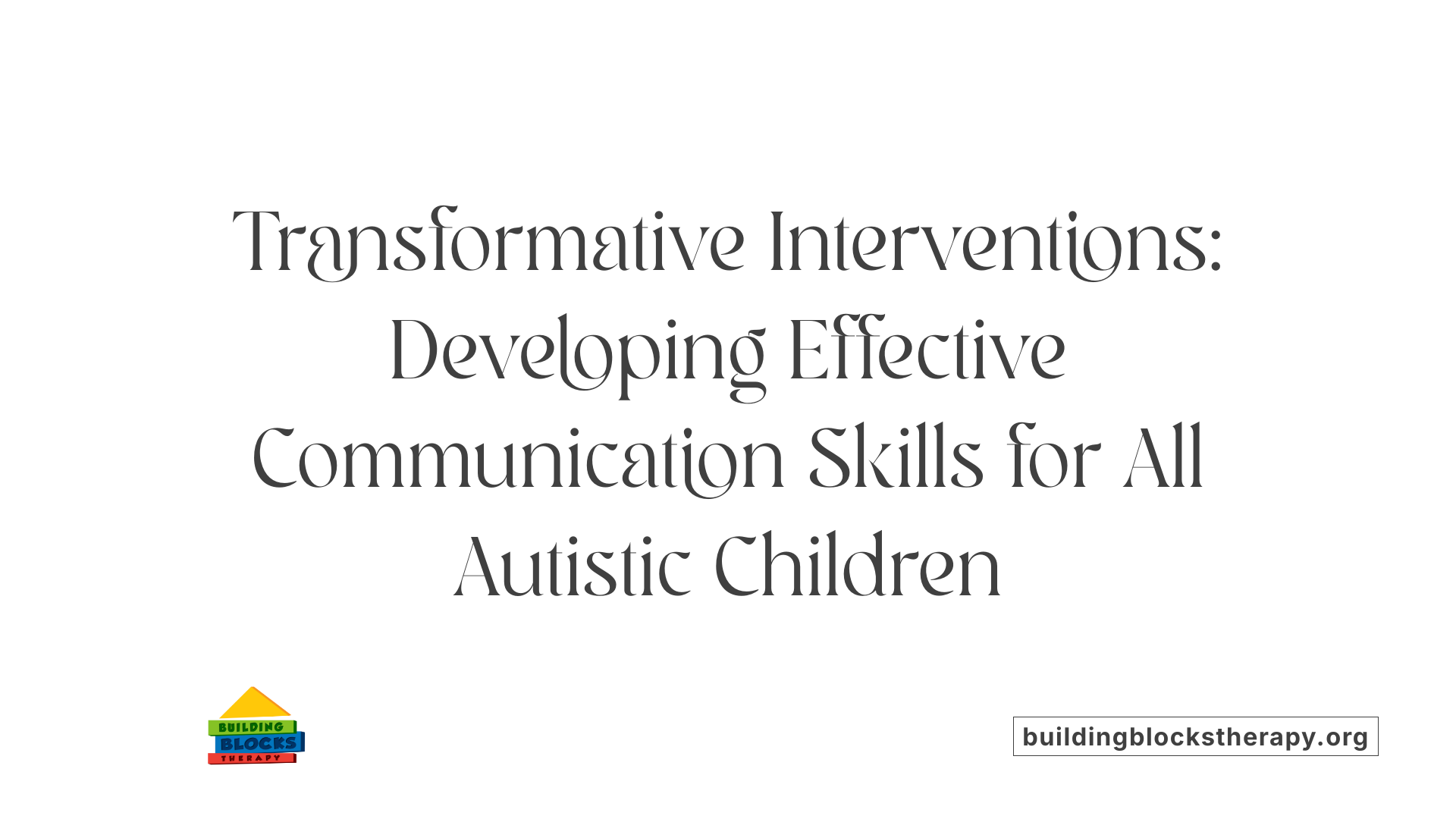Transformative Interventions: Developing Effective Communication Skills for All Autistic Children