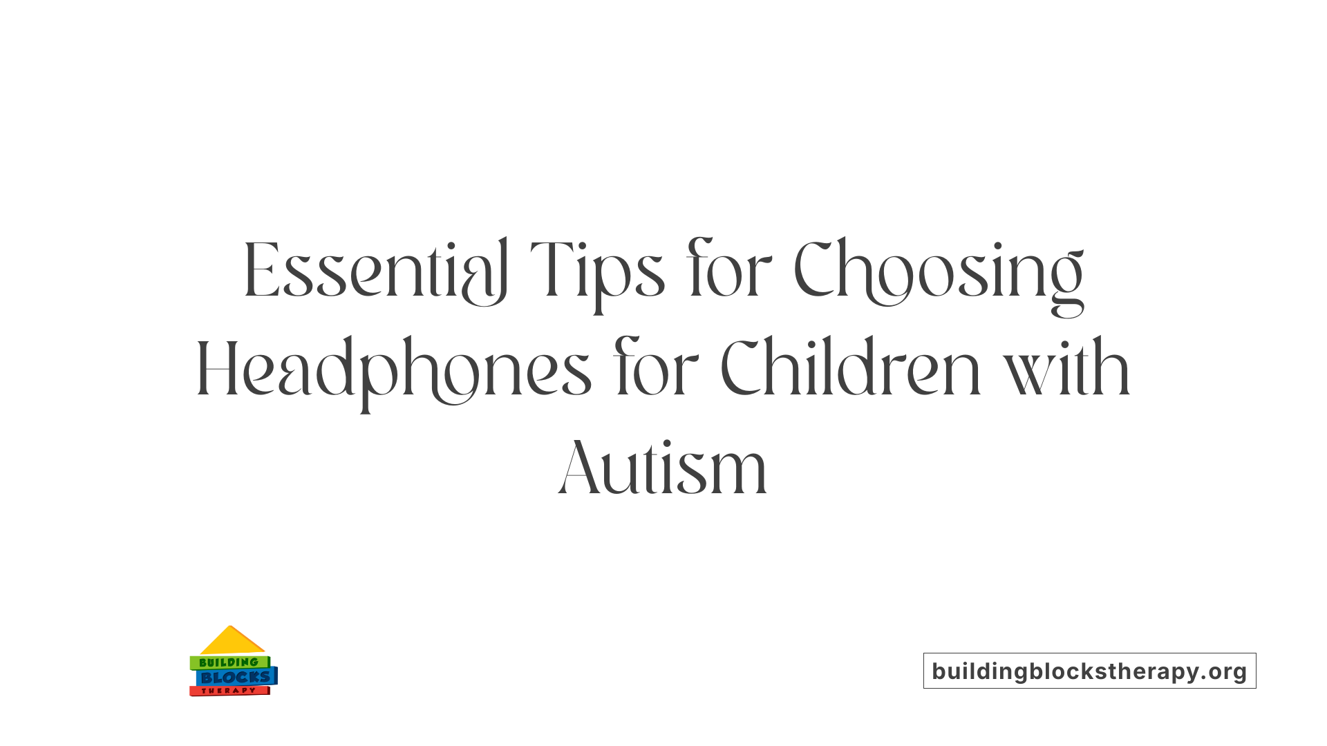 Essential Tips for Choosing Headphones for Children with Autism