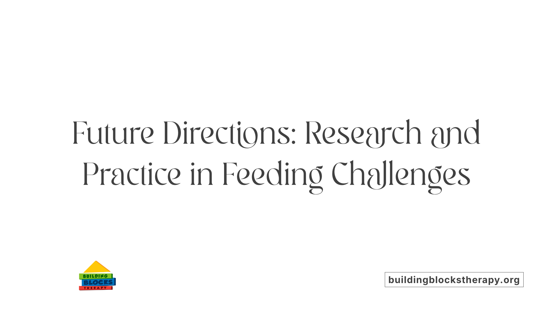 Future Directions: Research and Practice in Feeding Challenges