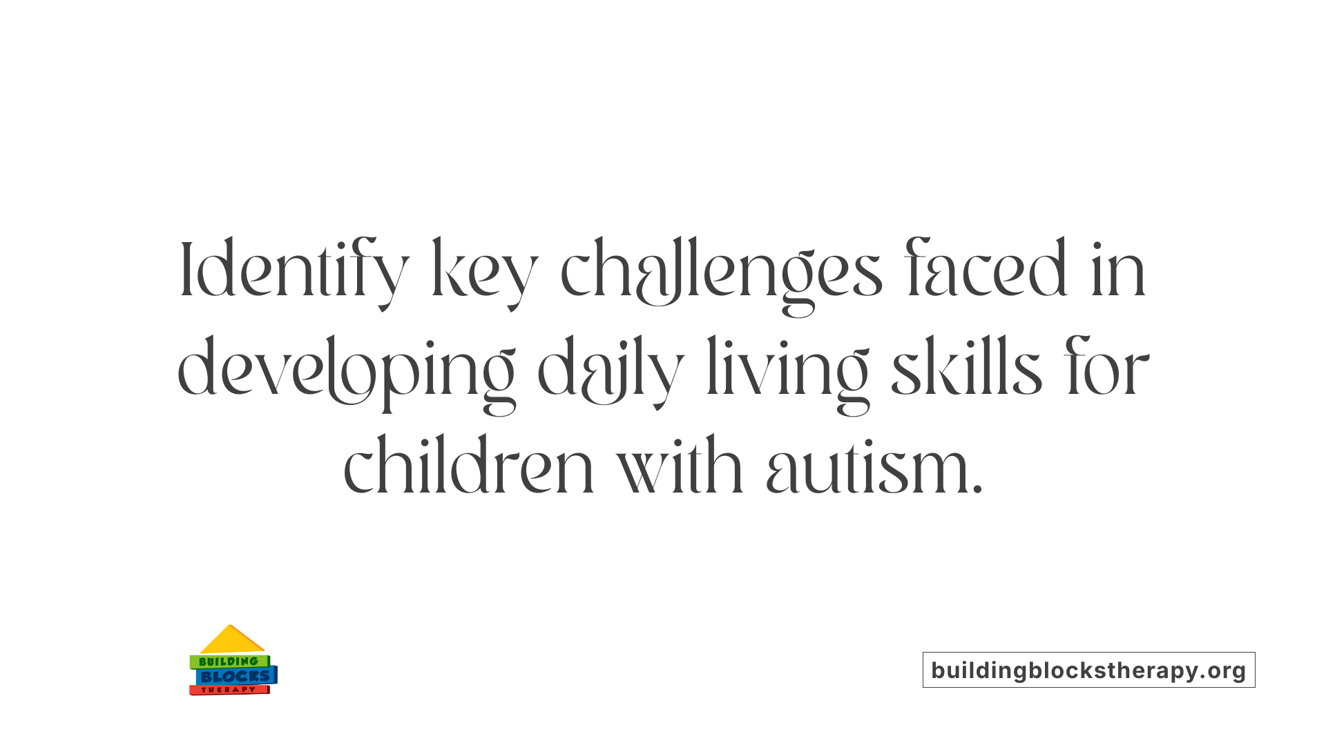 Identify key challenges faced in developing daily living skills for children with autism.