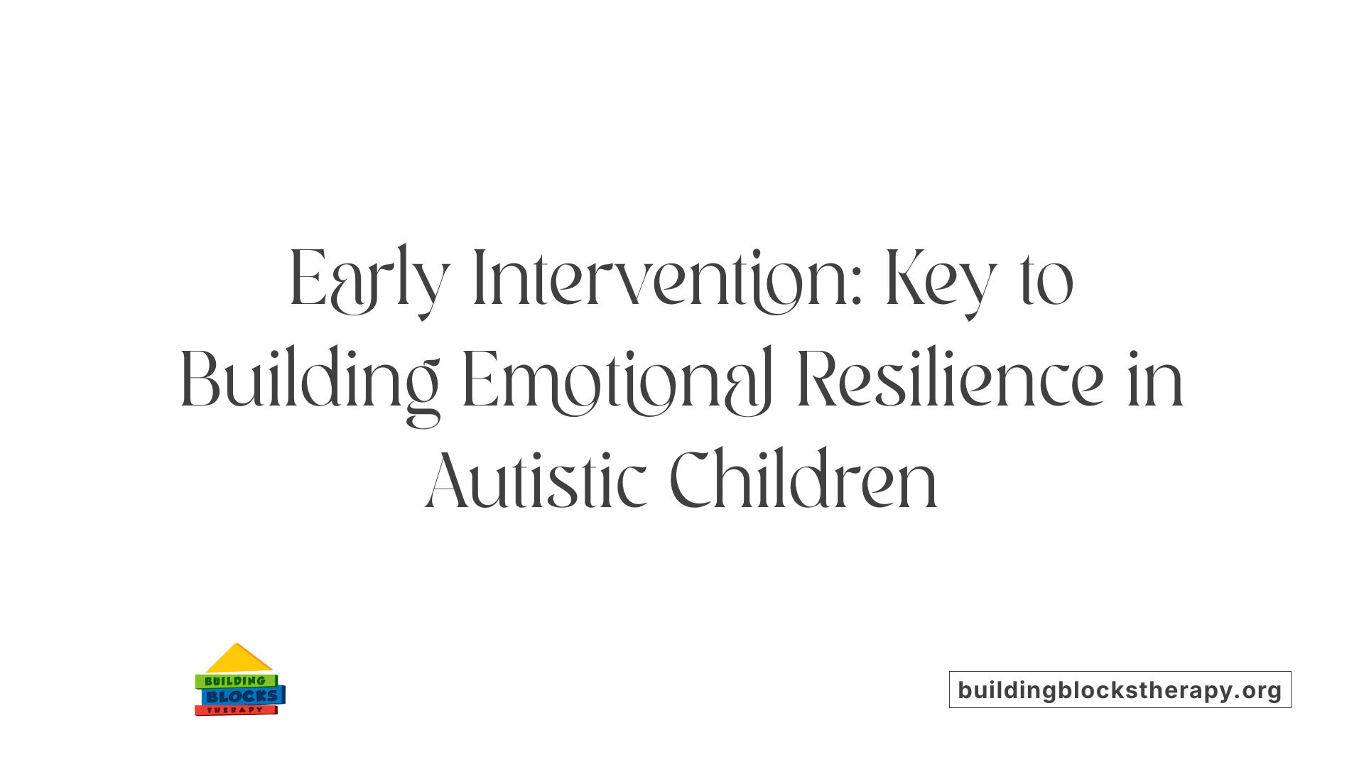 Early Intervention: Key to Building Emotional Resilience in Autistic Children
